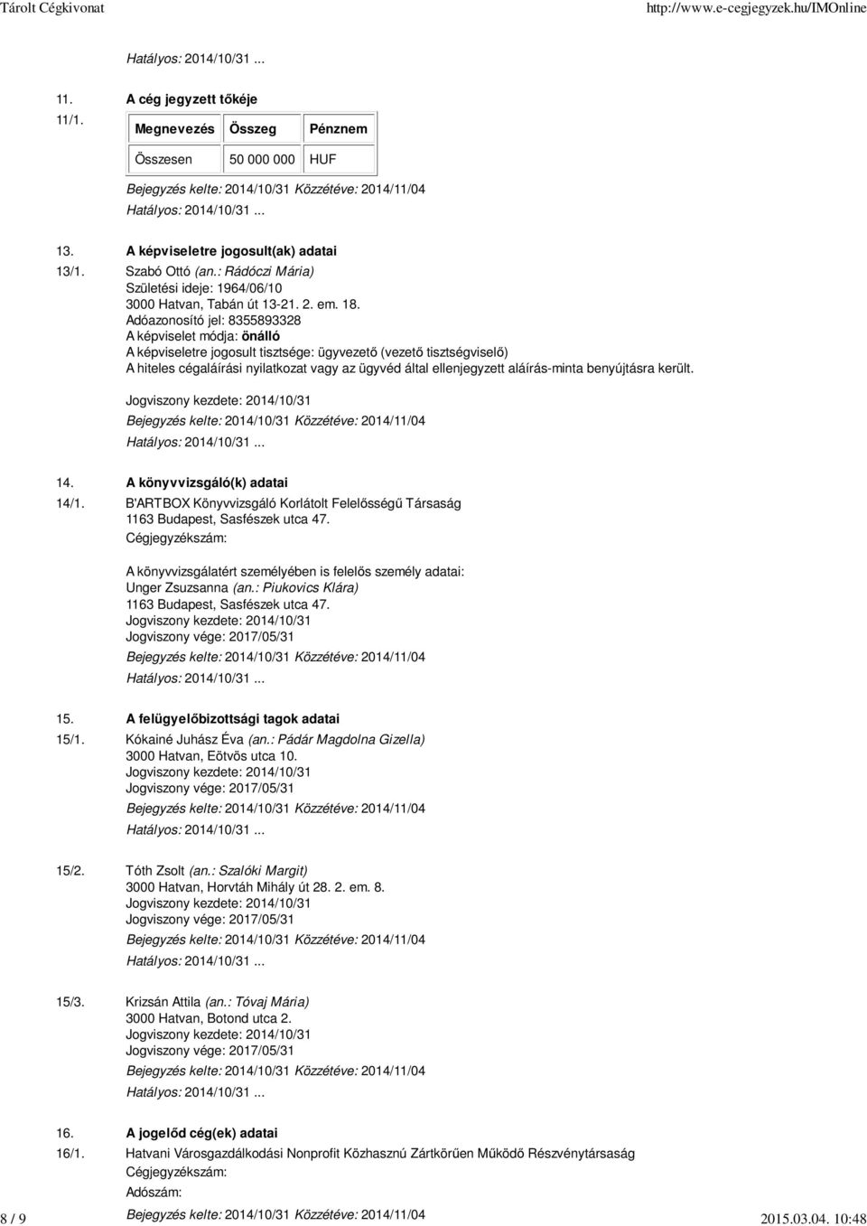 Adóazonosító jel: 8355893328 A képviselet módja: önálló A képviseletre jogosult tisztsége: ügyvezető (vezető tisztségviselő) A hiteles cégaláírási nyilatkozat vagy az ügyvéd által ellenjegyzett