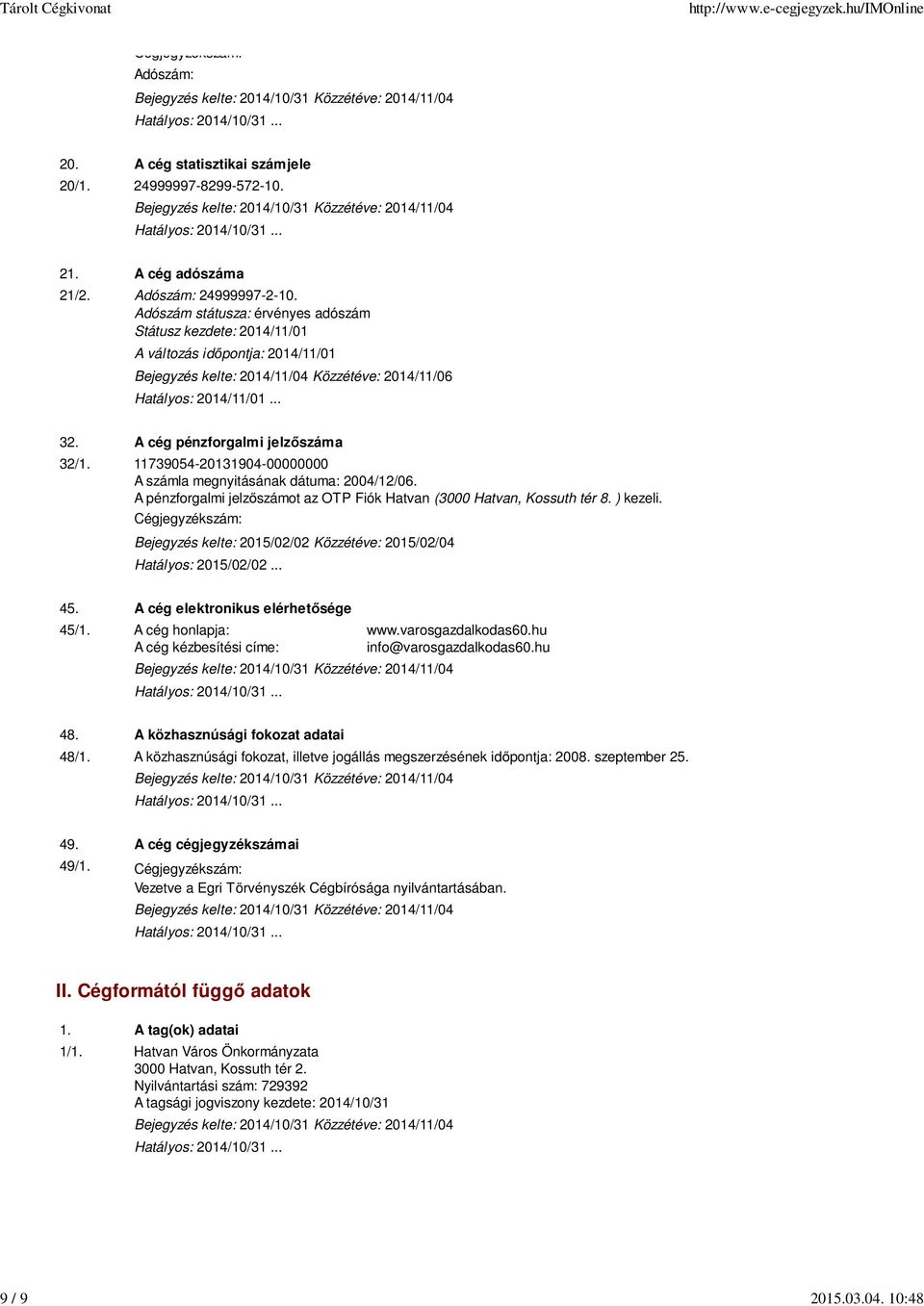 A cég pénzforgalmi jelzőszáma 32/1. 11739054-20131904-00000000 A számla megnyitásának dátuma: 2004/12/06. A pénzforgalmi jelzőszámot az OTP Fiók Hatvan (3000 Hatvan, Kossuth tér 8. ) kezeli.