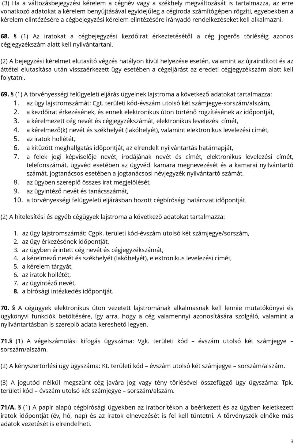 (1) Az iratokat a cégbejegyzési kezdőirat érkeztetésétől a cég jogerős törléséig azonos cégjegyzékszám alatt kell nyilvántartani.