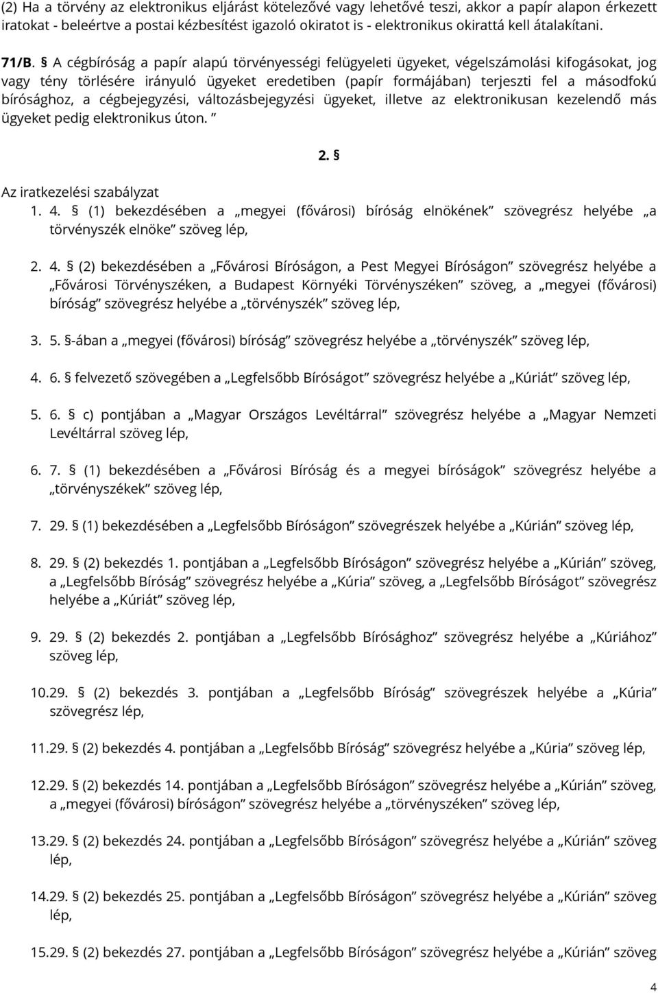 A cégbíróság a papír alapú törvényességi felügyeleti ügyeket, végelszámolási kifogásokat, jog vagy tény törlésére irányuló ügyeket eredetiben (papír formájában) terjeszti fel a másodfokú bírósághoz,