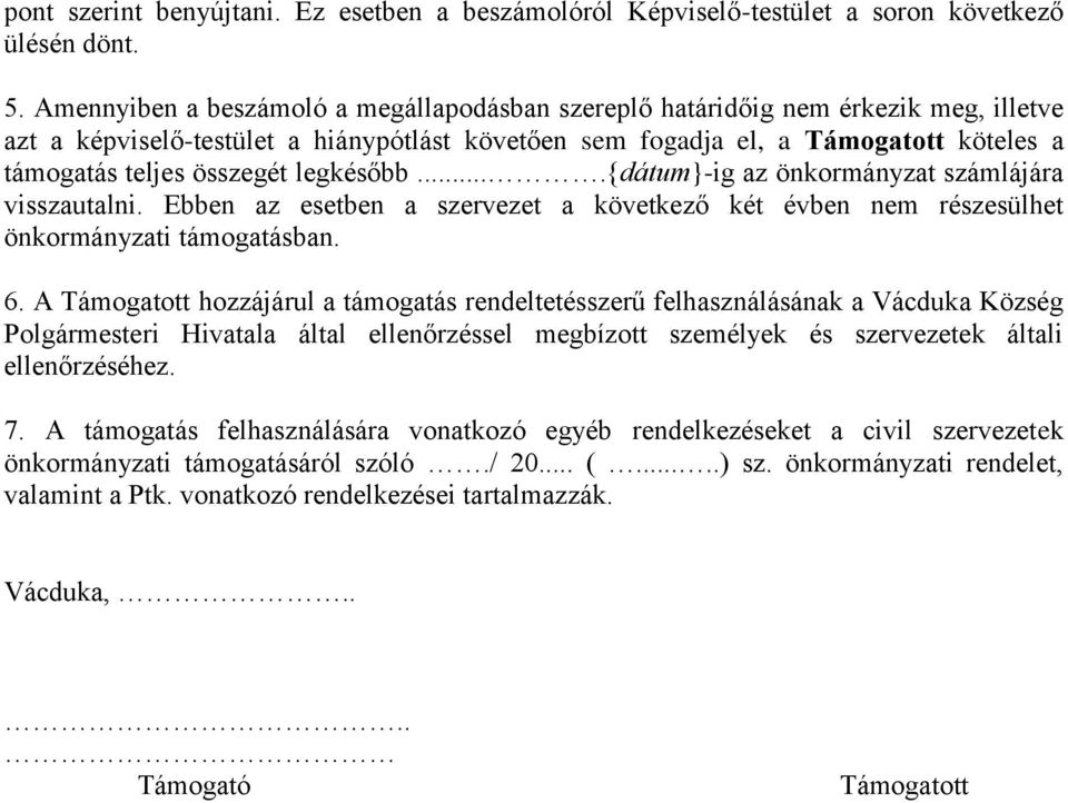 legkésőbb....{dátum}-ig az önkormányzat számlájára visszautalni. Ebben az esetben a szervezet a következő két évben nem részesülhet önkormányzati támogatásban. 6.