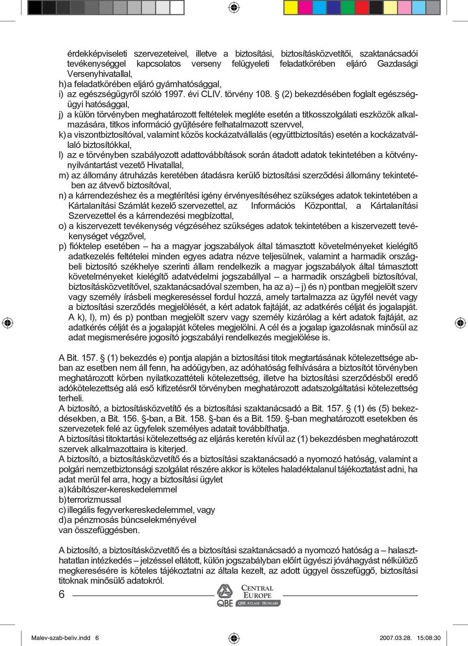 (2) bekezdésében foglalt egészségügyi hatósággal, j) a külön törvényben meghatározott feltételek megléte esetén a titkosszolgálati eszközök alkalmazására, titkos információ gyûjtésére felhatalmazott