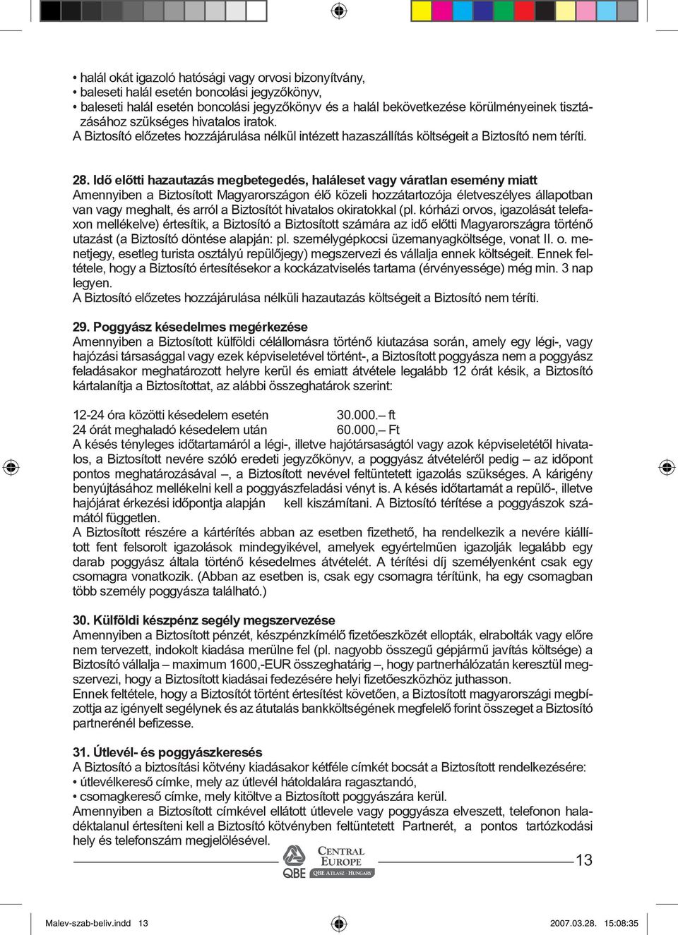 dõ elõtti hazautazás megbetegedés, haláleset vagy váratlan esemény miatt Amennyiben a Biztosított Magyarországon élõ közeli hozzátartozója életveszélyes állapotban van vagy meghalt, és arról a