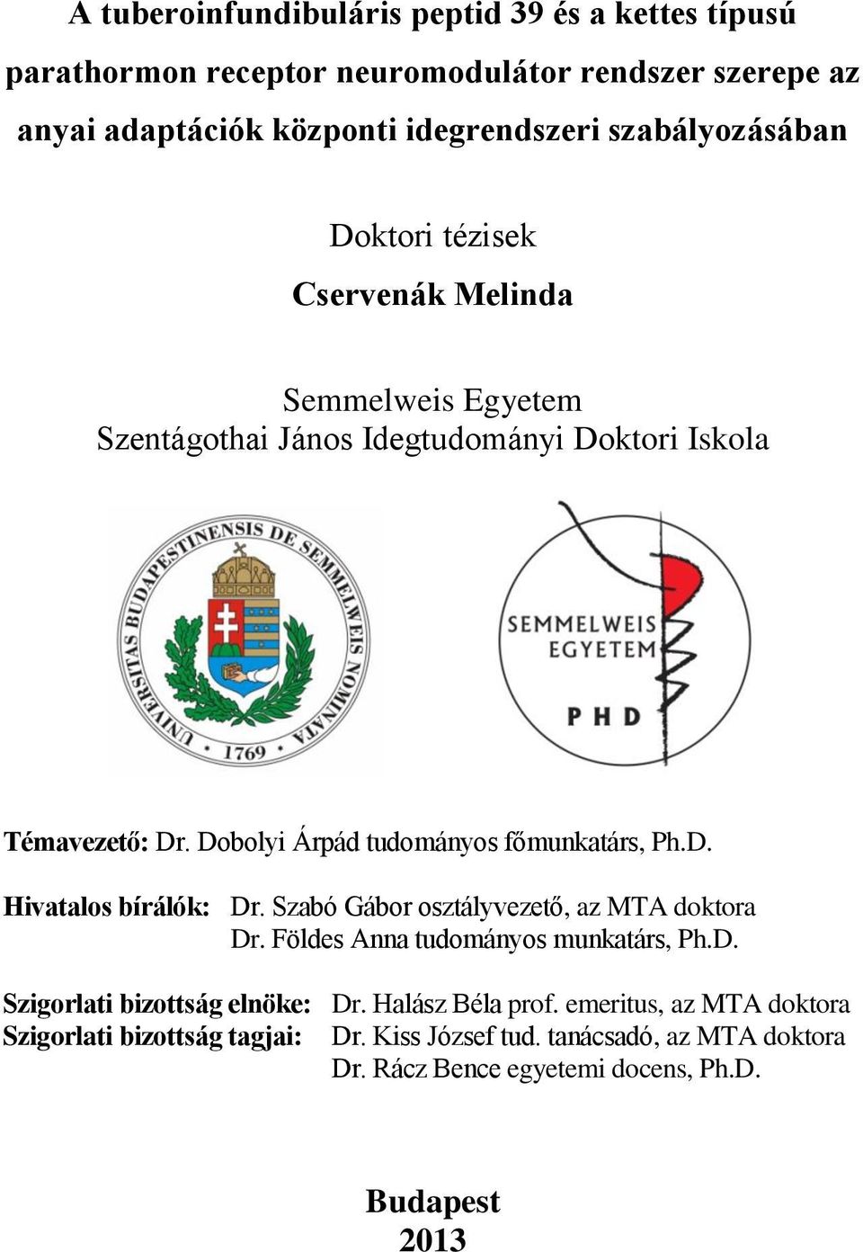 Dobolyi Árpád tudományos főmunkatárs, Ph.D. Hivatalos bírálók: Dr. Szabó Gábor osztályvezető, az MTA doktora Dr. Földes Anna tudományos munkatárs, Ph.D. Szigorlati bizottság elnöke: Dr.