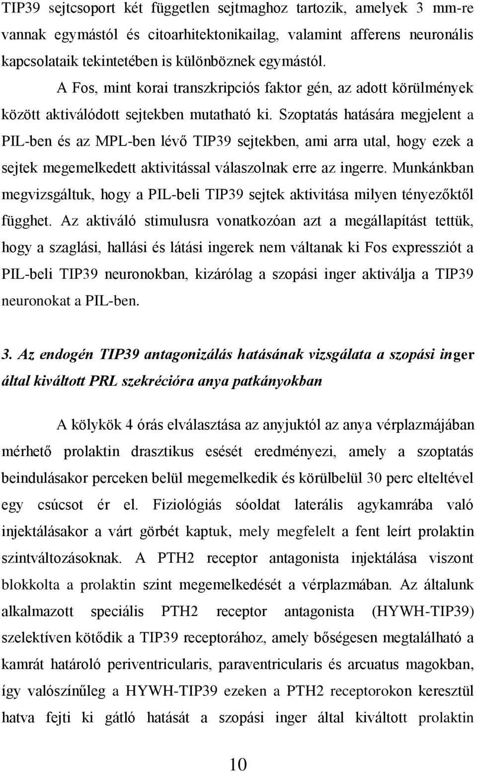 Szoptatás hatására megjelent a PIL-ben és az MPL-ben lévő TIP39 sejtekben, ami arra utal, hogy ezek a sejtek megemelkedett aktivitással válaszolnak erre az ingerre.