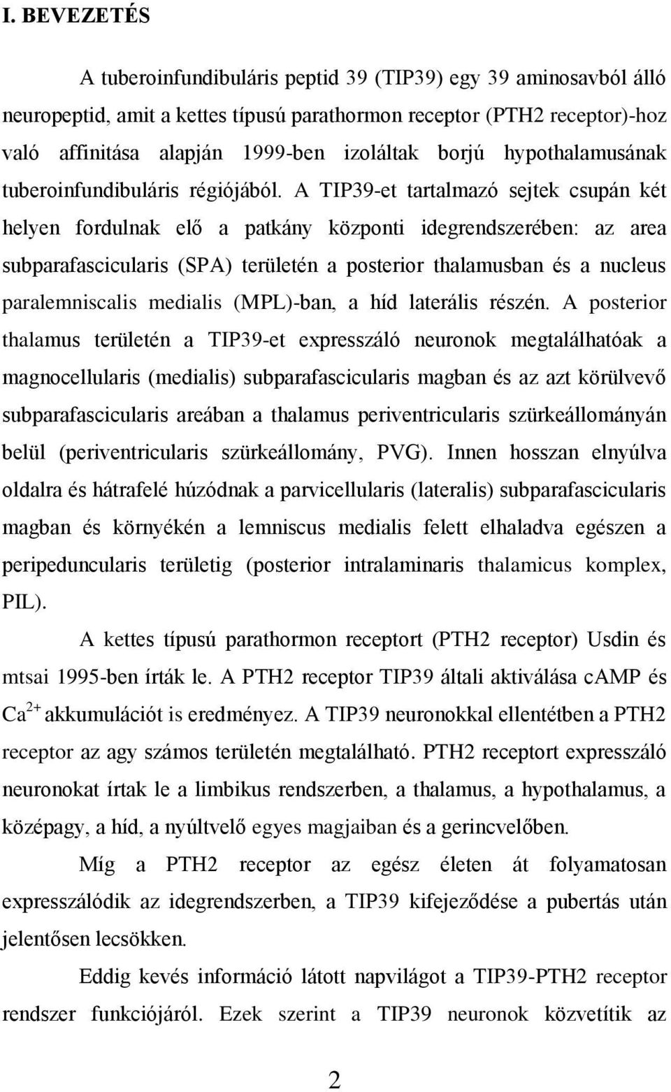 A TIP39-et tartalmazó sejtek csupán két helyen fordulnak elő a patkány központi idegrendszerében: az area subparafascicularis (SPA) területén a posterior thalamusban és a nucleus paralemniscalis