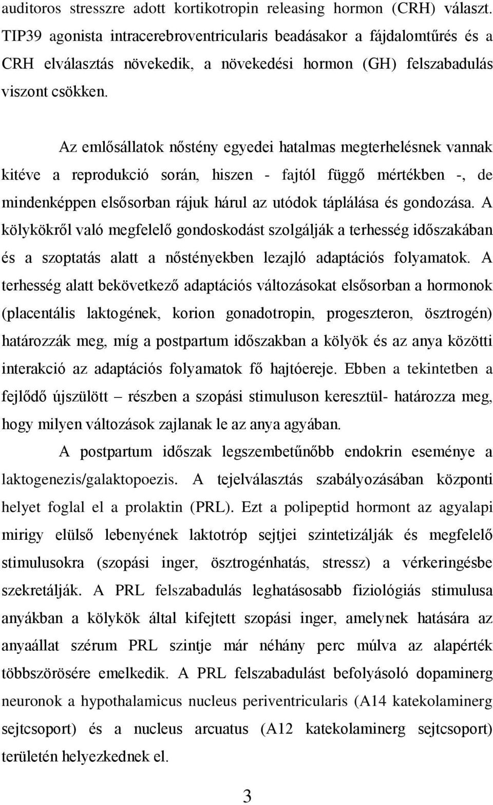 Az emlősállatok nőstény egyedei hatalmas megterhelésnek vannak kitéve a reprodukció során, hiszen - fajtól függő mértékben -, de mindenképpen elsősorban rájuk hárul az utódok táplálása és gondozása.