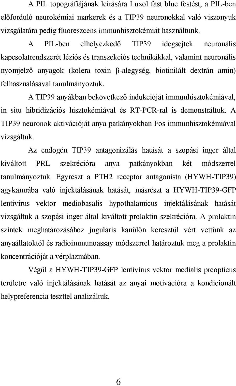 felhasználásával tanulmányoztuk. A TIP39 anyákban bekövetkező indukcióját immunhisztokémiával, in situ hibridizációs hisztokémiával és RT-PCR-ral is demonstráltuk.