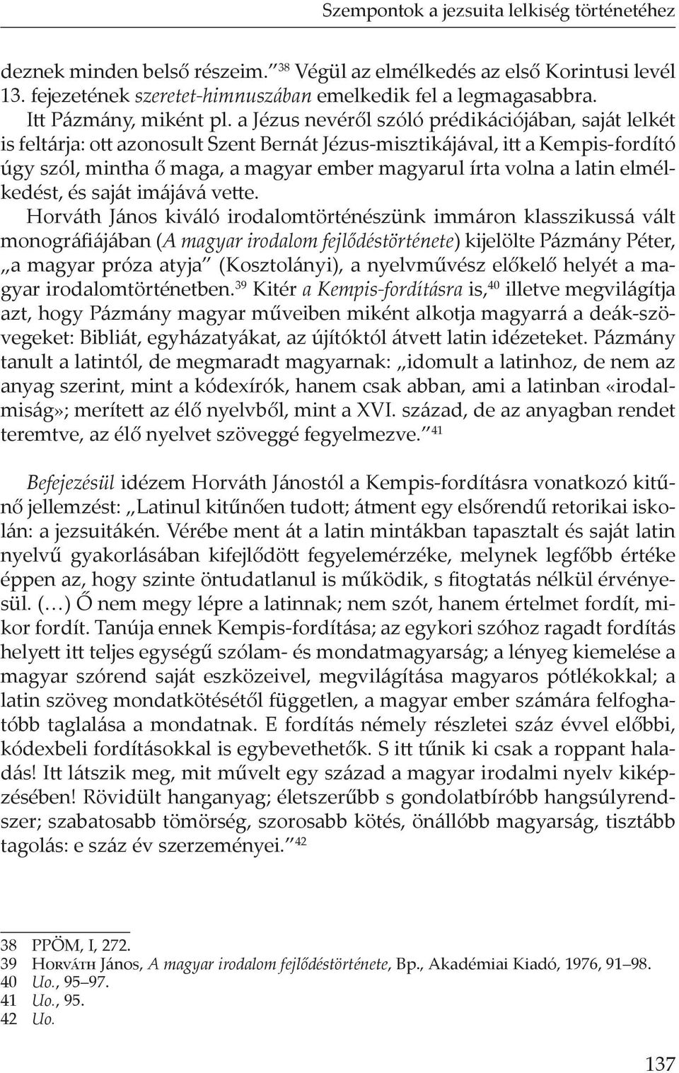 a Jézus nevéről szóló prédikációjában, saját lelkét is feltárja: ott azonosult Szent Bernát Jézus-misztikájával, itt a Kempis-fordító úgy szól, mintha ő maga, a magyar ember magyarul írta volna a