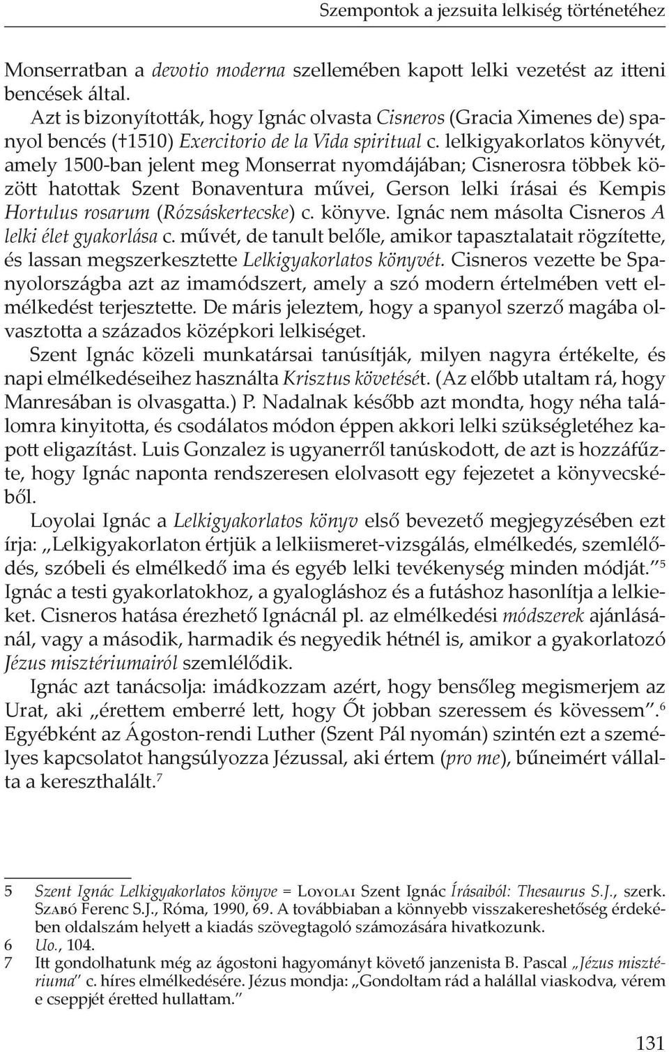 lelkigyakorlatos könyvét, amely 1500-ban jelent meg Monserrat nyomdájában; Cisnerosra többek között hatottak Szent Bonaventura művei, Gerson lelki írásai és Kempis Hortulus rosarum (Rózsáskertecske)