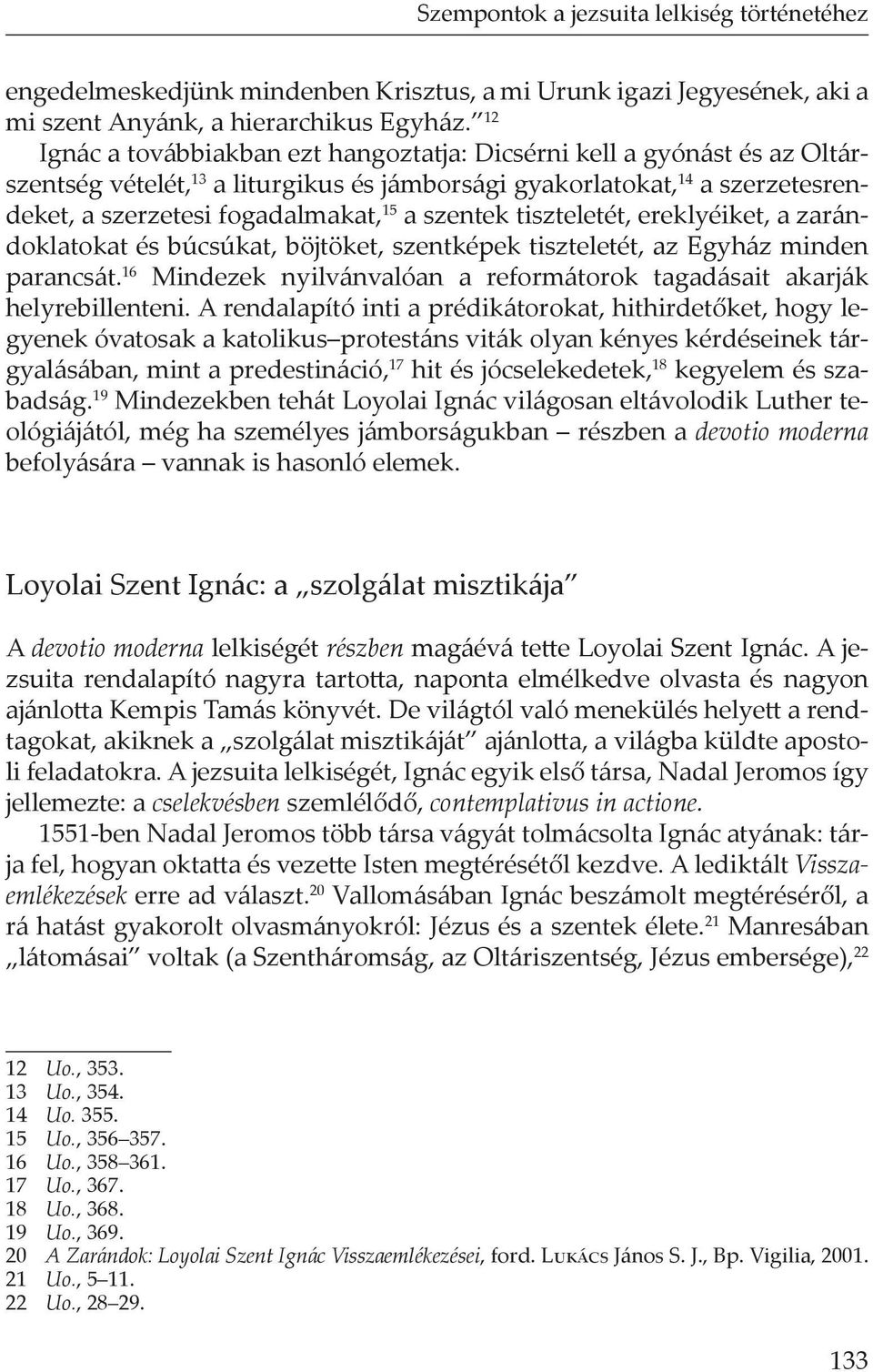 szentek tiszteletét, ereklyéiket, a zarándoklatokat és búcsúkat, böjtöket, szentképek tiszteletét, az Egyház minden parancsát.