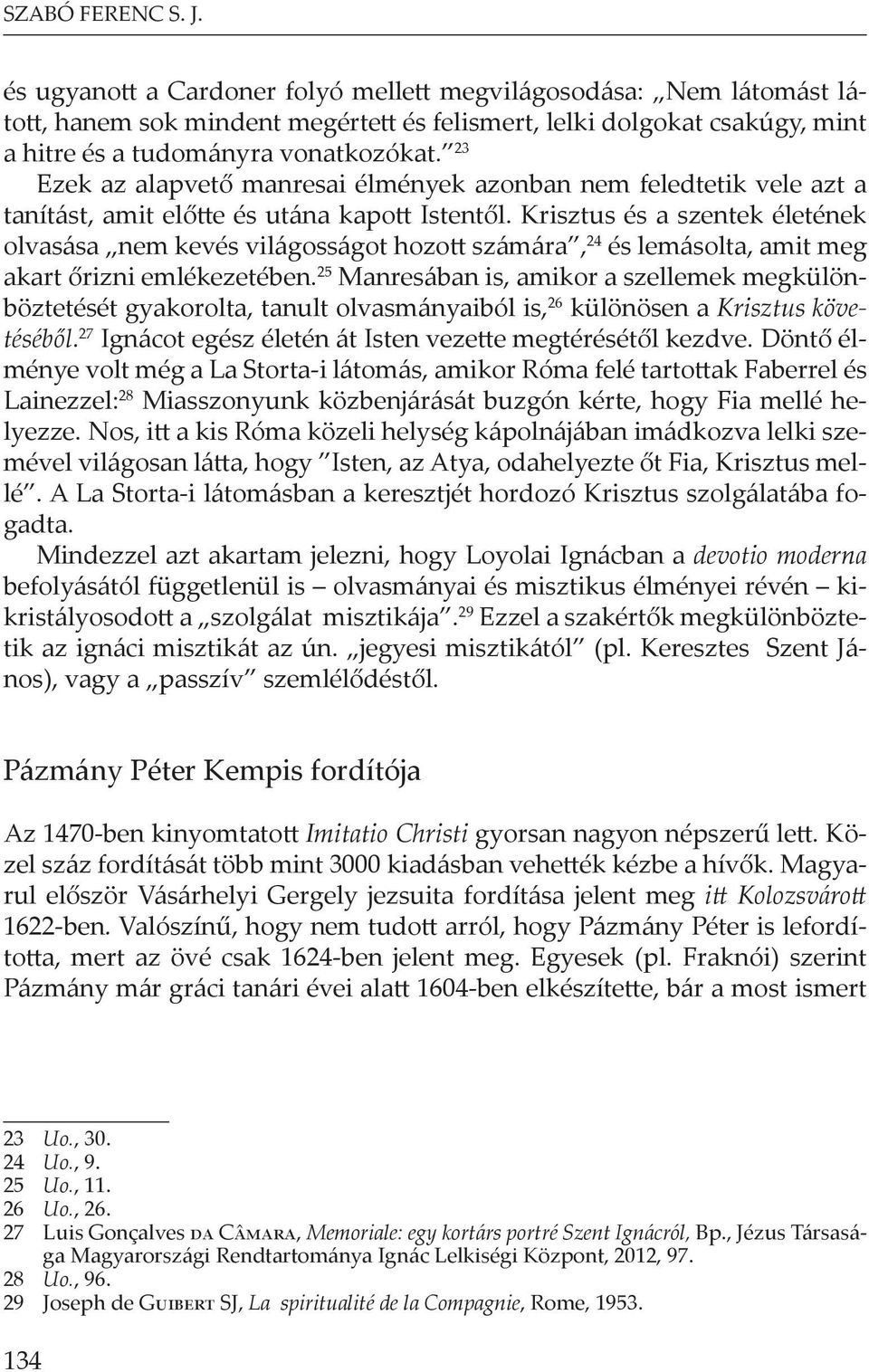 23 Ezek az alapvető manresai élmények azonban nem feledtetik vele azt a tanítást, amit előtte és utána kapott Istentől.
