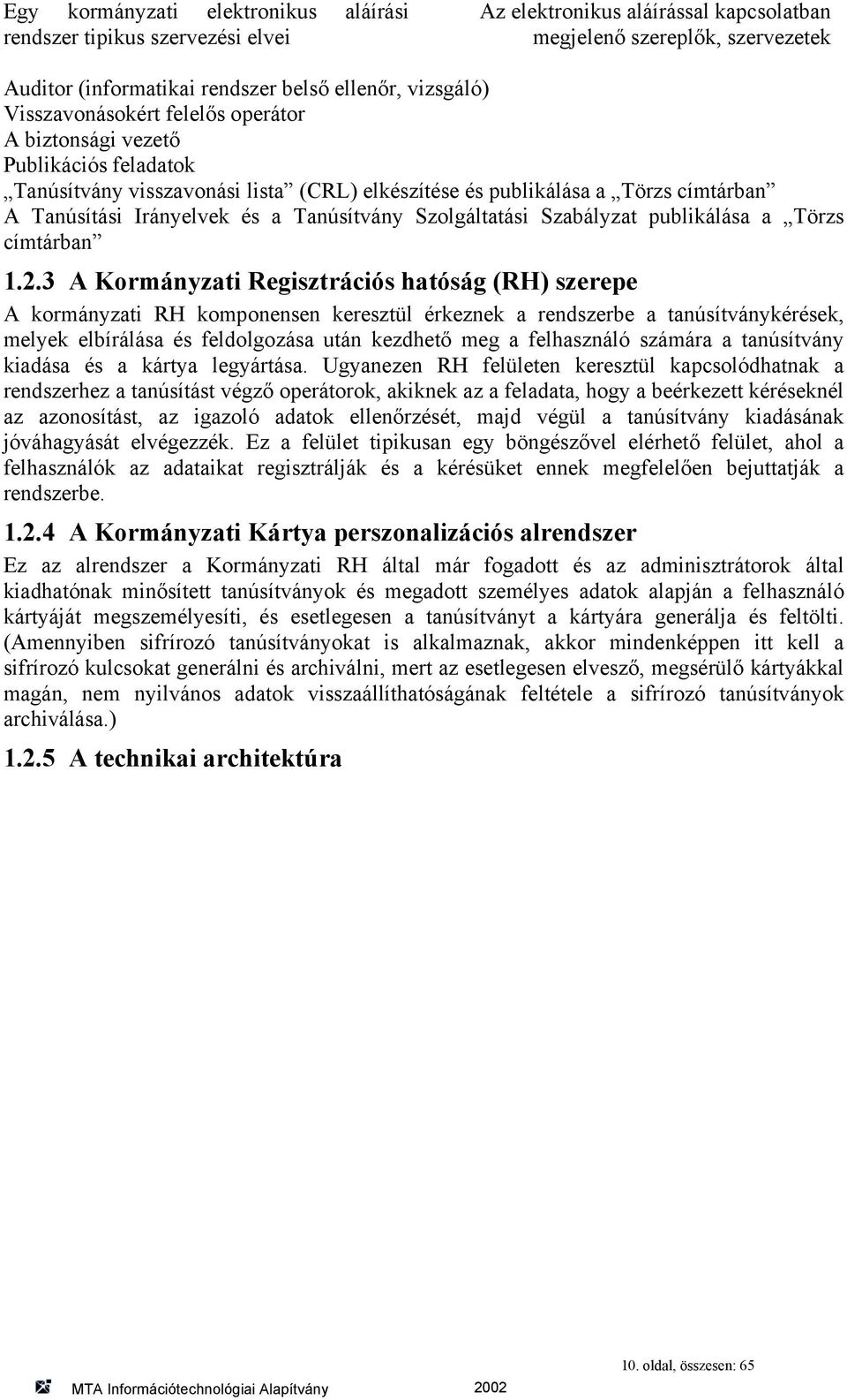 3 A Kormányzati Regisztrációs hatóság (RH) szerepe A kormányzati RH komponensen keresztül érkeznek a rendszerbe a tanúsítványkérések, melyek elbírálása és feldolgozása után kezdhető meg a felhasználó
