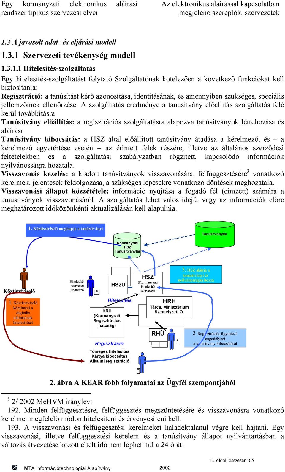 3.1 Szervezeti tevékenység modell 1.3.1.1 Hitelesítés-szolgáltatás Egy hitelesítés-szolgáltatást folytató Szolgáltatónak kötelezően a következő funkciókat kell biztosítania: Regisztráció: a
