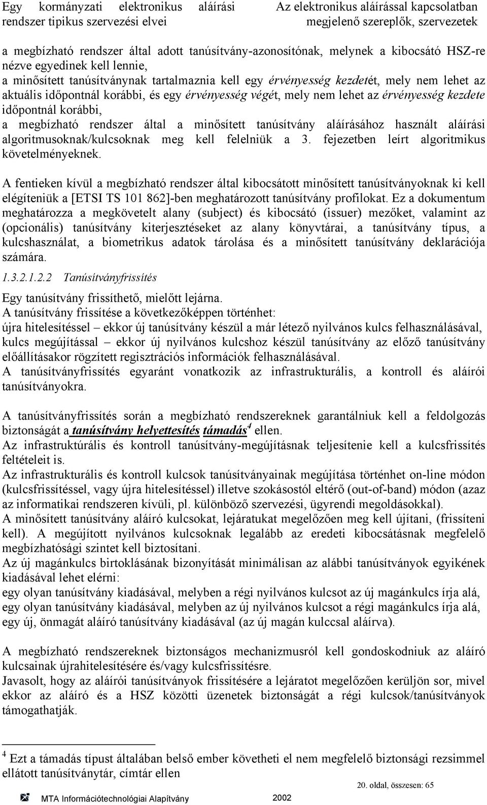 korábbi, a megbízható rendszer által a minősített tanúsítvány aláírásához használt aláírási algoritmusoknak/kulcsoknak meg kell felelniük a 3. fejezetben leírt algoritmikus követelményeknek.