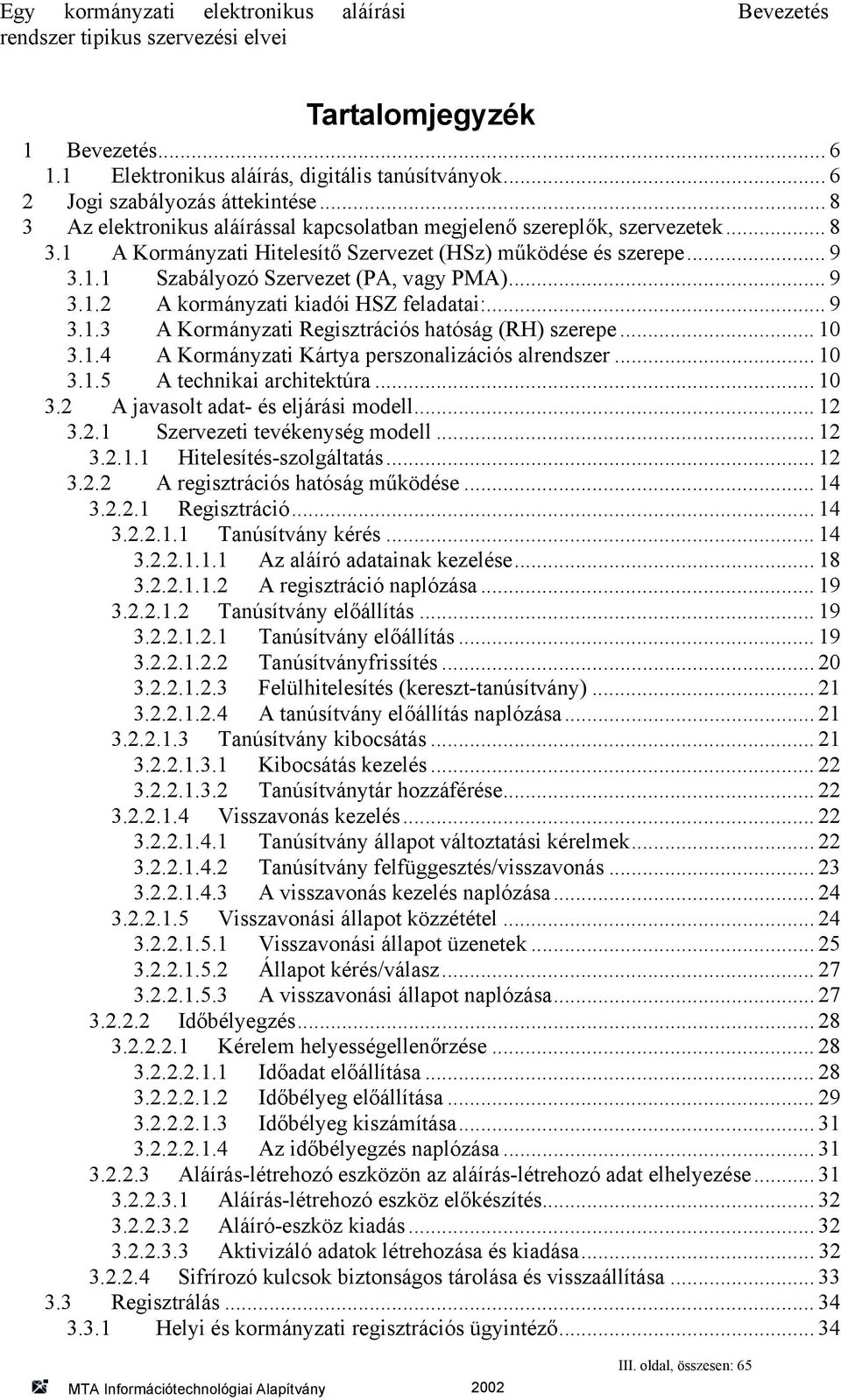 .. 9 3.1.2 A kormányzati kiadói HSZ feladatai:... 9 3.1.3 A Kormányzati Regisztrációs hatóság (RH) szerepe... 10 3.1.4 A Kormányzati Kártya perszonalizációs alrendszer... 10 3.1.5 A technikai architektúra.
