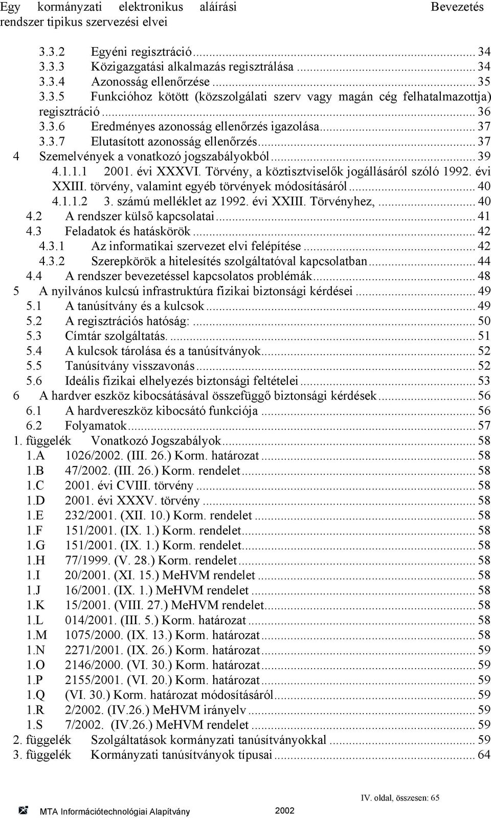 Törvény, a köztisztviselők jogállásáról szóló 1992. évi XXIII. törvény, valamint egyéb törvények módosításáról... 40 4.1.1.2 3. számú melléklet az 1992. évi XXIII. Törvényhez,... 40 4.2 A rendszer külső kapcsolatai.