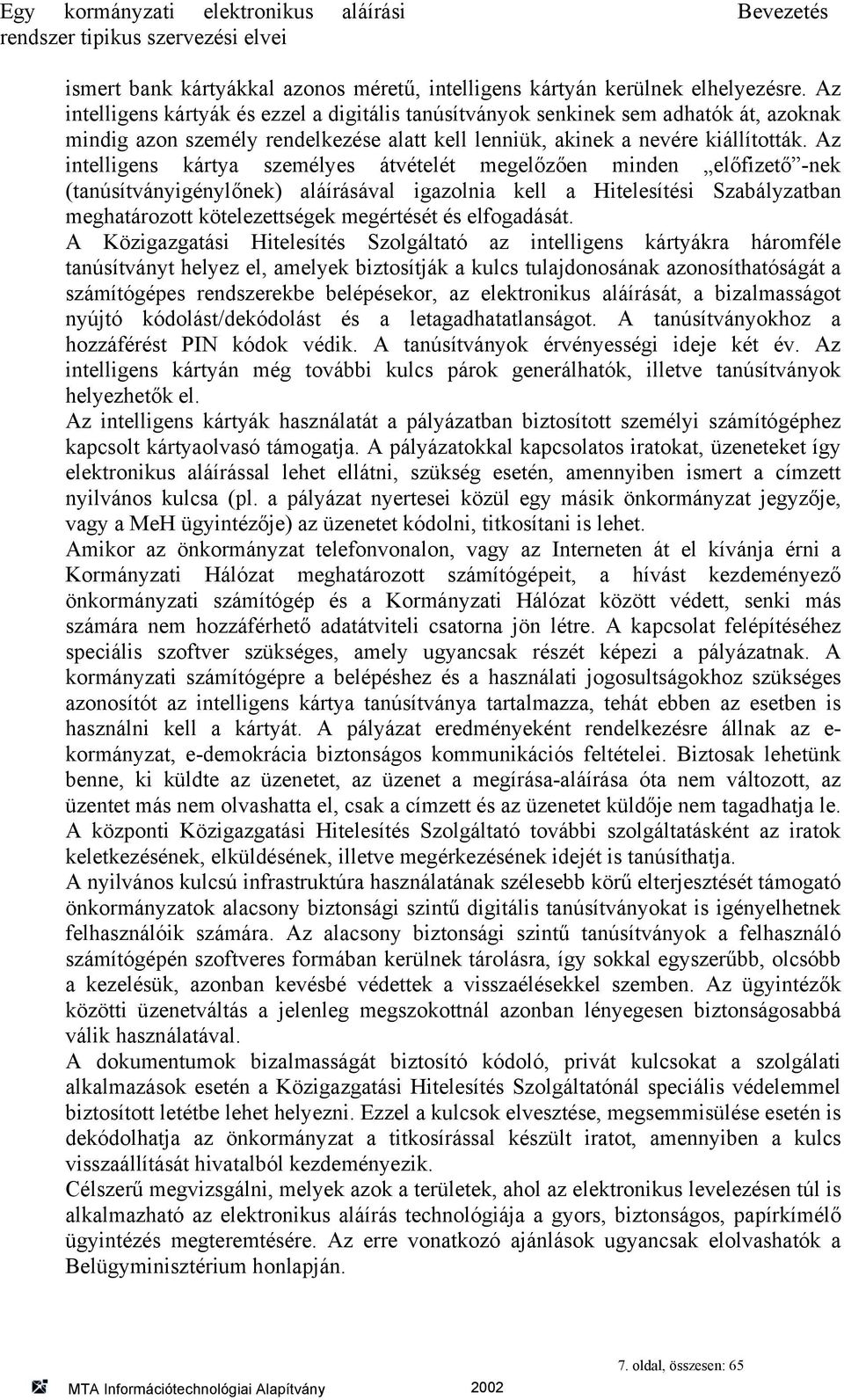 Az intelligens kártya személyes átvételét megelőzően minden előfizető -nek (tanúsítványigénylőnek) aláírásával igazolnia kell a Hitelesítési Szabályzatban meghatározott kötelezettségek megértését és