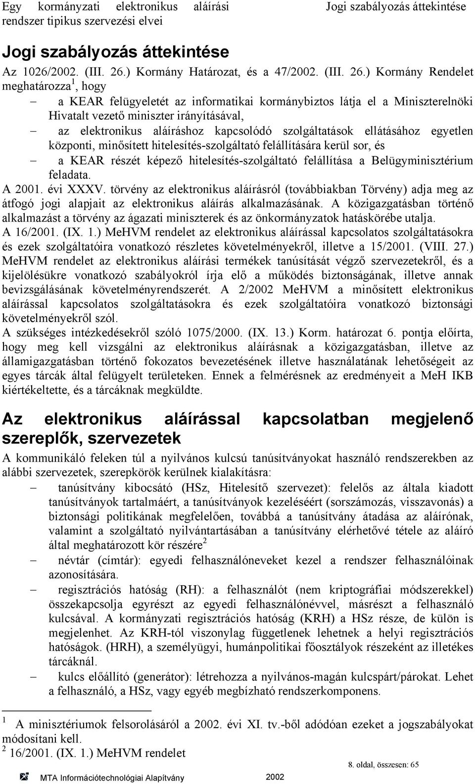 ) Kormány Rendelet meghatározza 1, hogy a KEAR felügyeletét az informatikai kormánybiztos látja el a Miniszterelnöki Hivatalt vezető miniszter irányításával, az elektronikus aláíráshoz kapcsolódó