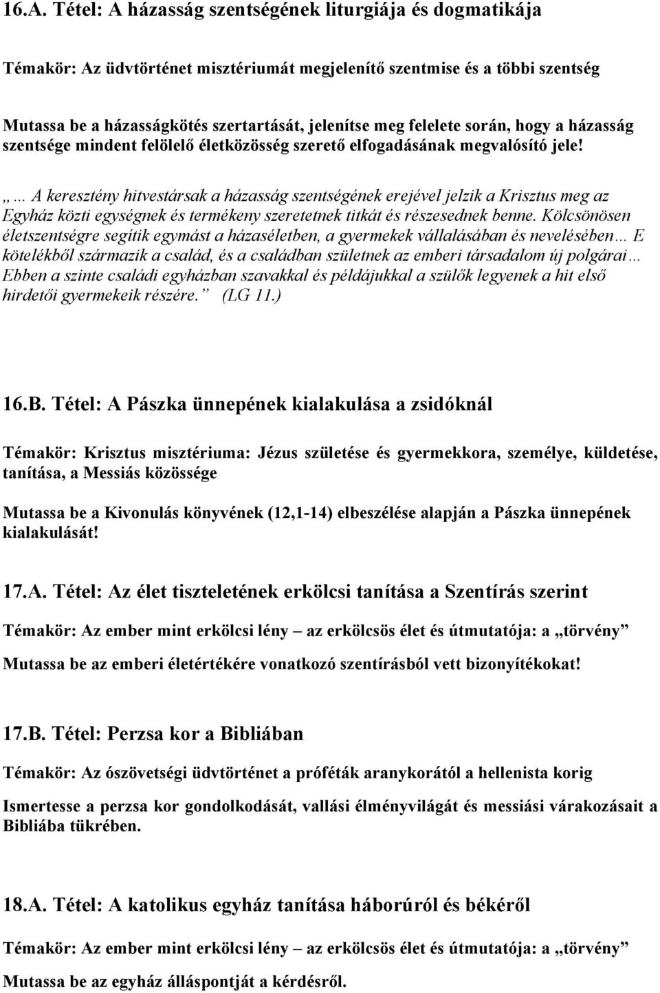 A keresztény hitvestársak a házasság szentségének erejével jelzik a Krisztus meg az Egyház közti egységnek és termékeny szeretetnek titkát és részesednek benne.