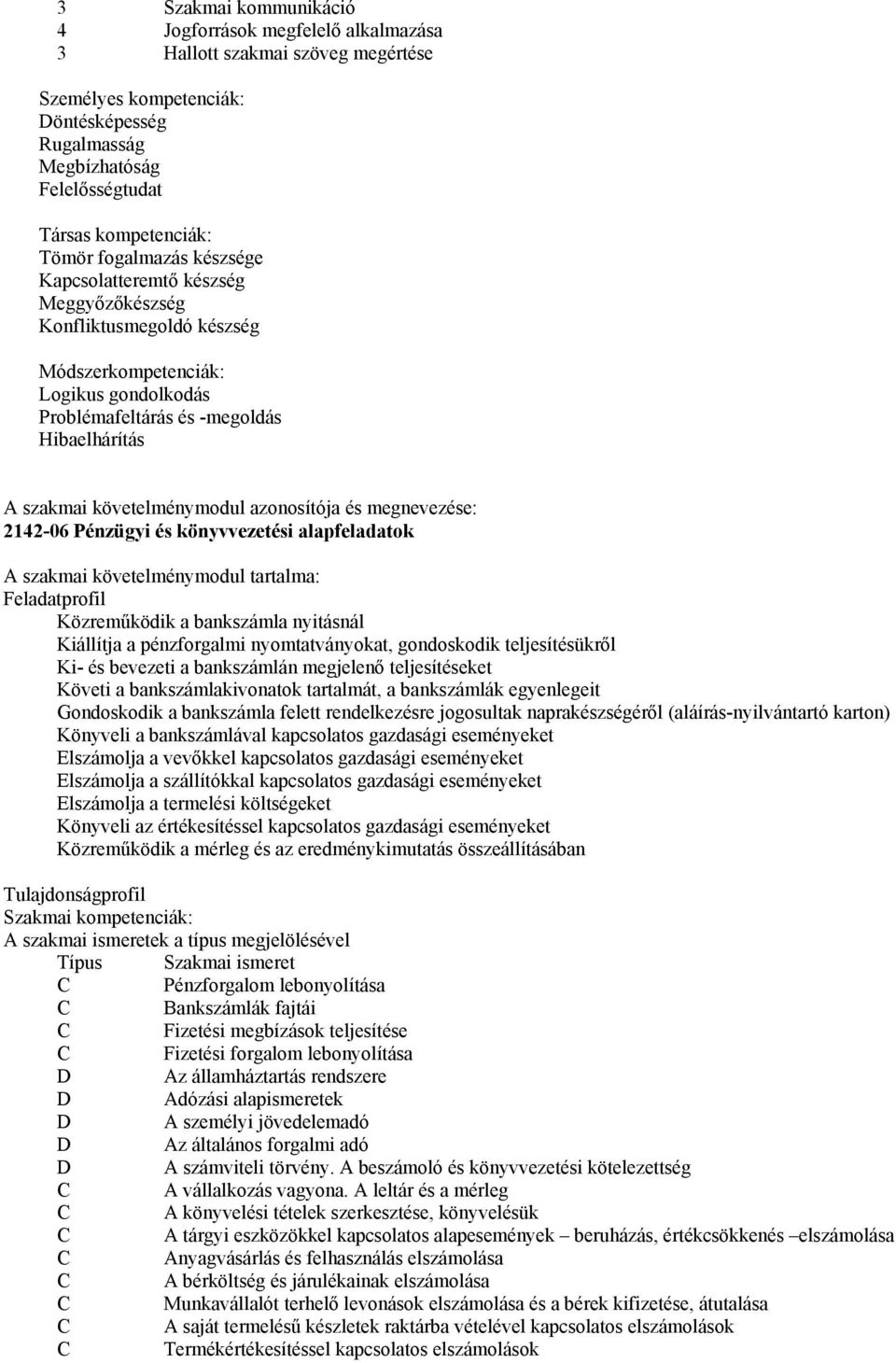 követelménymodul azonosítója és megnevezése: 2142-06 Pénzügyi és könyvvezetési alapfeladatok A szakmai követelménymodul tartalma: Feladatprofil Közreműködik a bankszámla nyitásnál Kiállítja a