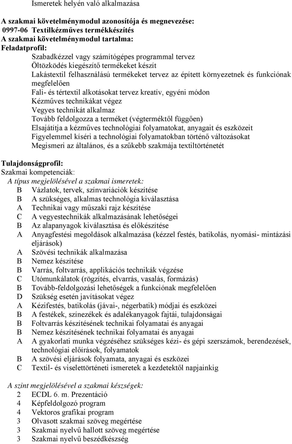 tervez kreatív, egyéni módon Kézműves technikákat végez Vegyes technikát alkalmaz Tovább feldolgozza a terméket (végterméktől függően) Elsajátítja a kézműves technológiai folyamatokat, anyagait és