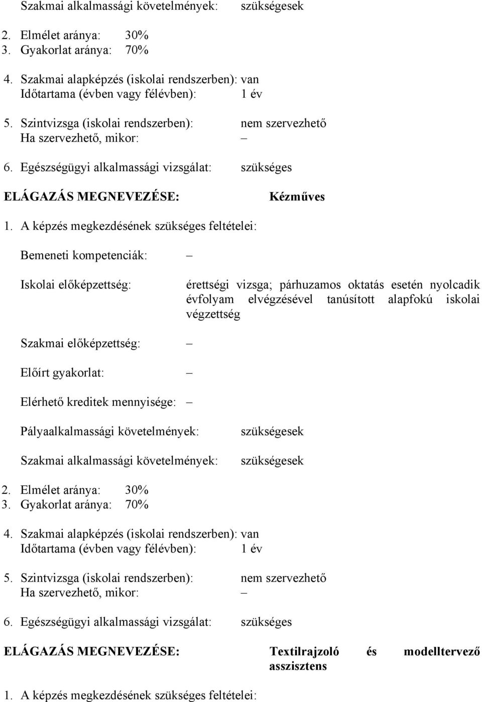 A képzés megkezdésének szükséges feltételei: Bemeneti kompetenciák: Iskolai előképzettség: érettségi vizsga; párhuzamos oktatás esetén nyolcadik évfolyam elvégzésével tanúsított alapfokú iskolai