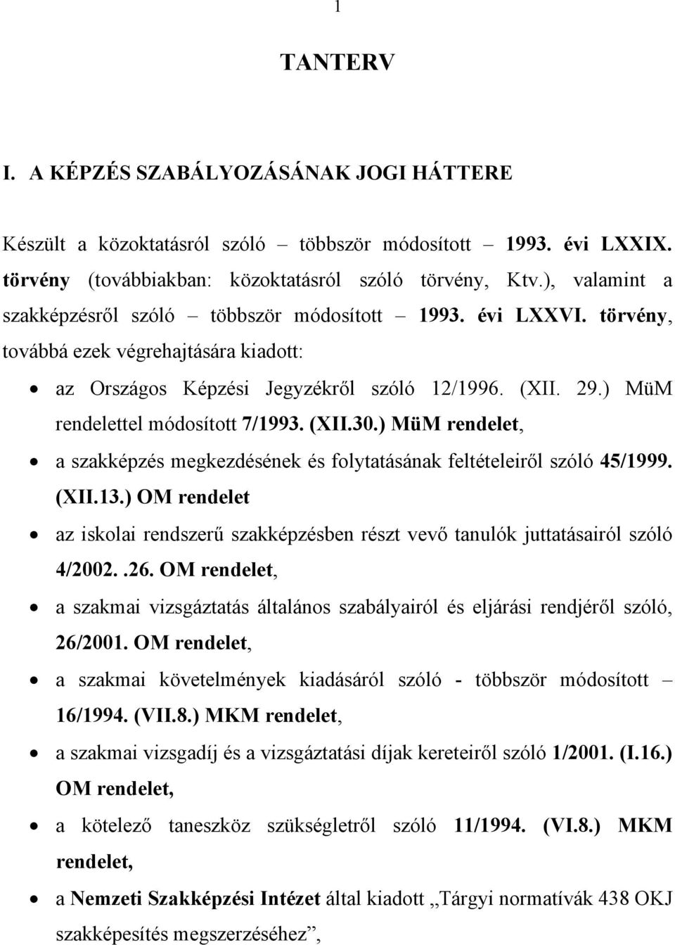 ) MüM rendelettel módosított 7/1993. (XII.30.) MüM rendelet, a szakképzés megkezdésének és folytatásának feltételeiről szóló 45/1999. (XII.13.