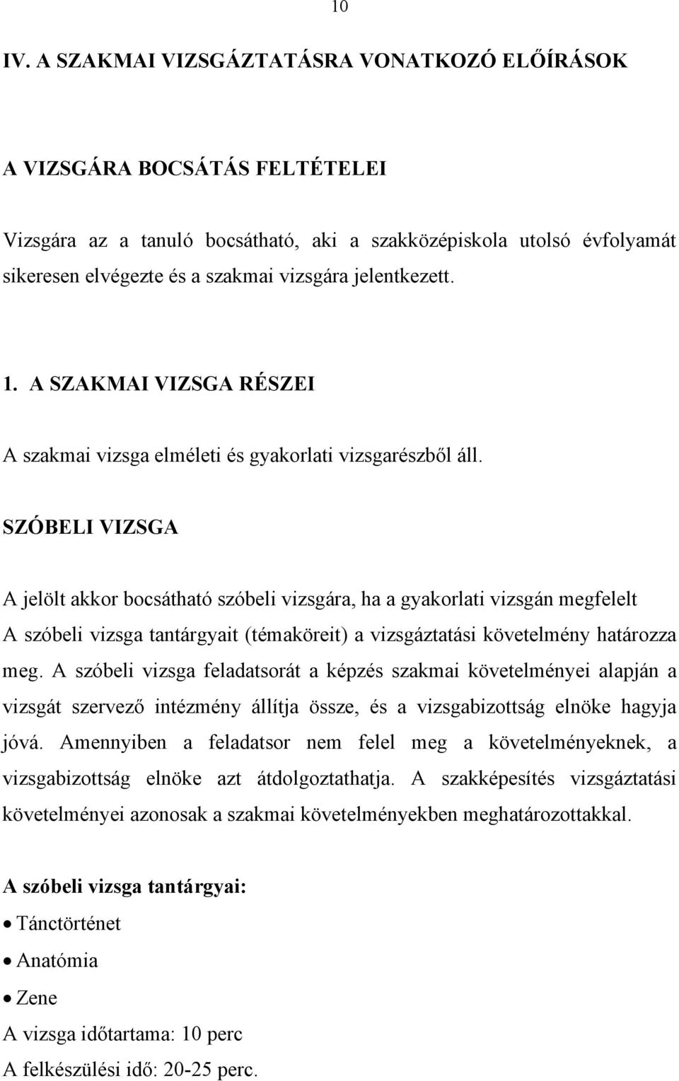 jelentkezett. 1. A SZAKMAI VIZSGA RÉSZEI A szakmai vizsga elméleti és gyakorlati vizsgarészből áll.