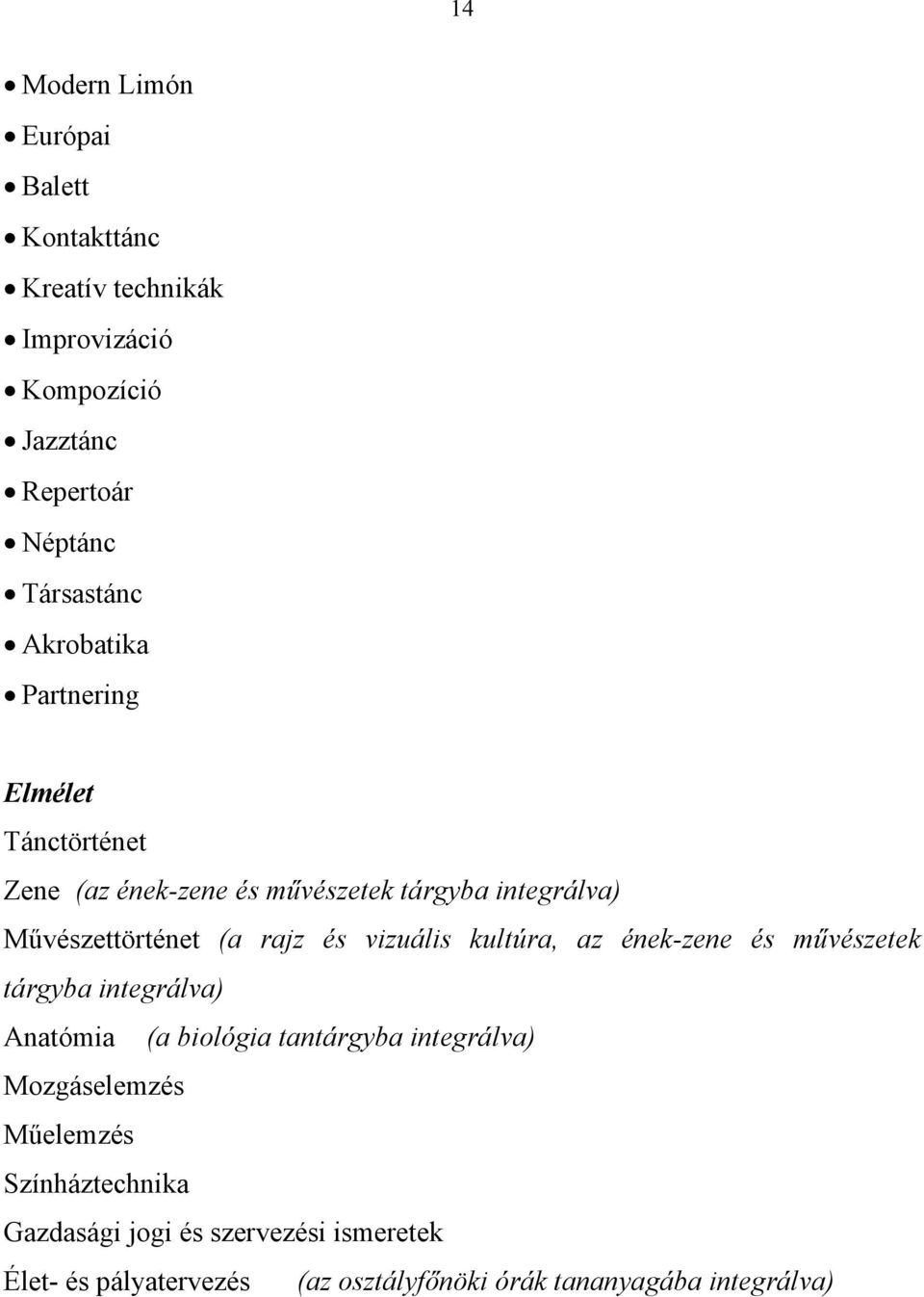 vizuális kultúra, az ének-zene és művészetek tárgyba integrálva) Anatómia (a biológia tantárgyba integrálva) Mozgáselemzés