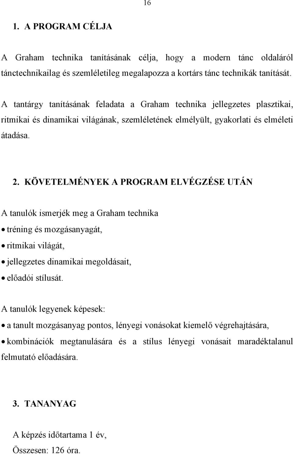KÖVETELMÉNYEK A PROGRAM ELVÉGZÉSE UTÁN A tanulók ismerjék meg a Graham technika tréning és mozgásanyagát, ritmikai világát, jellegzetes dinamikai megoldásait, előadói stílusát.