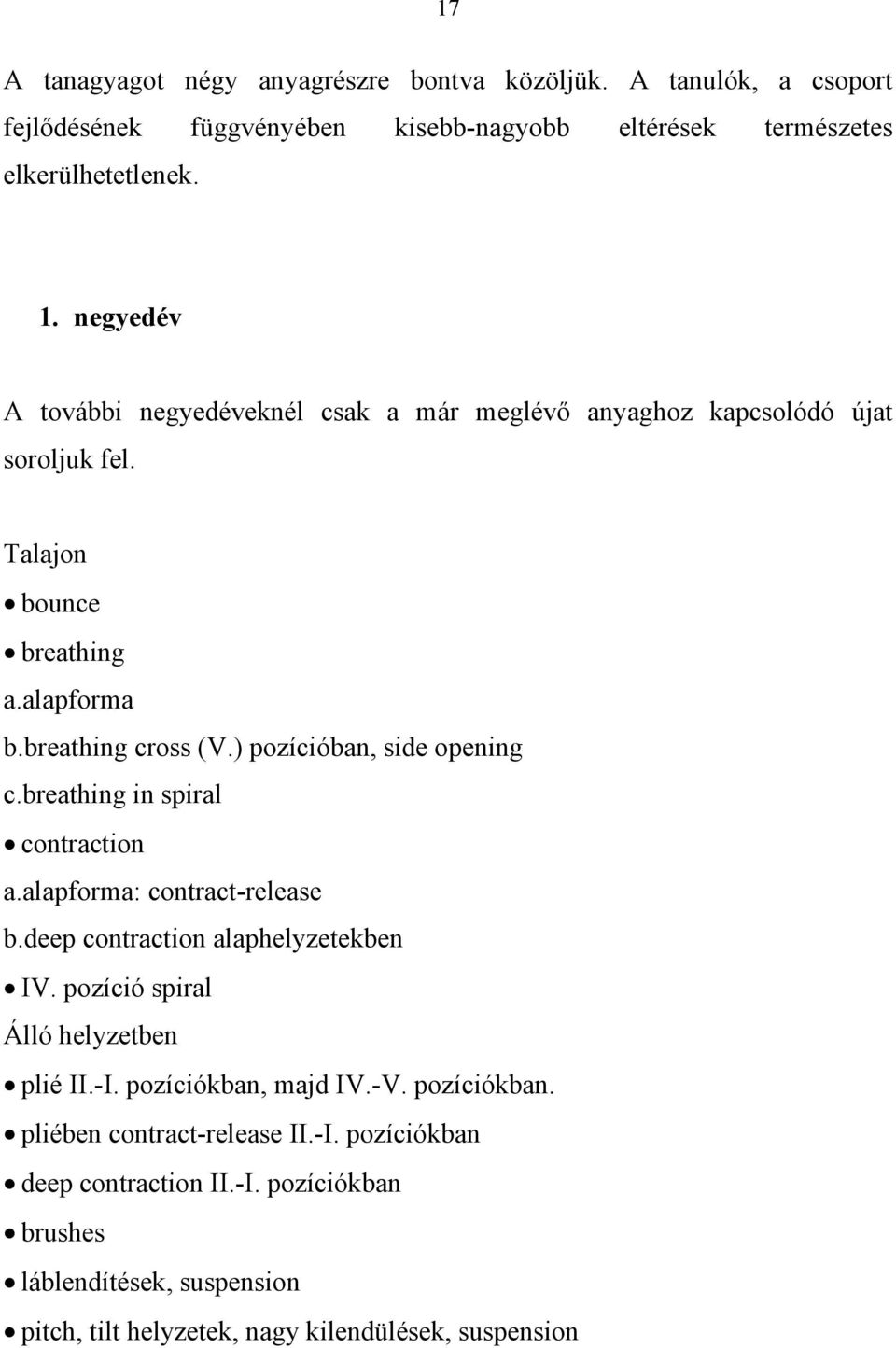) pozícióban, side opening c.breathing in spiral contraction a.alapforma: contract-release b.deep contraction alaphelyzetekben IV. pozíció spiral Álló helyzetben plié II.