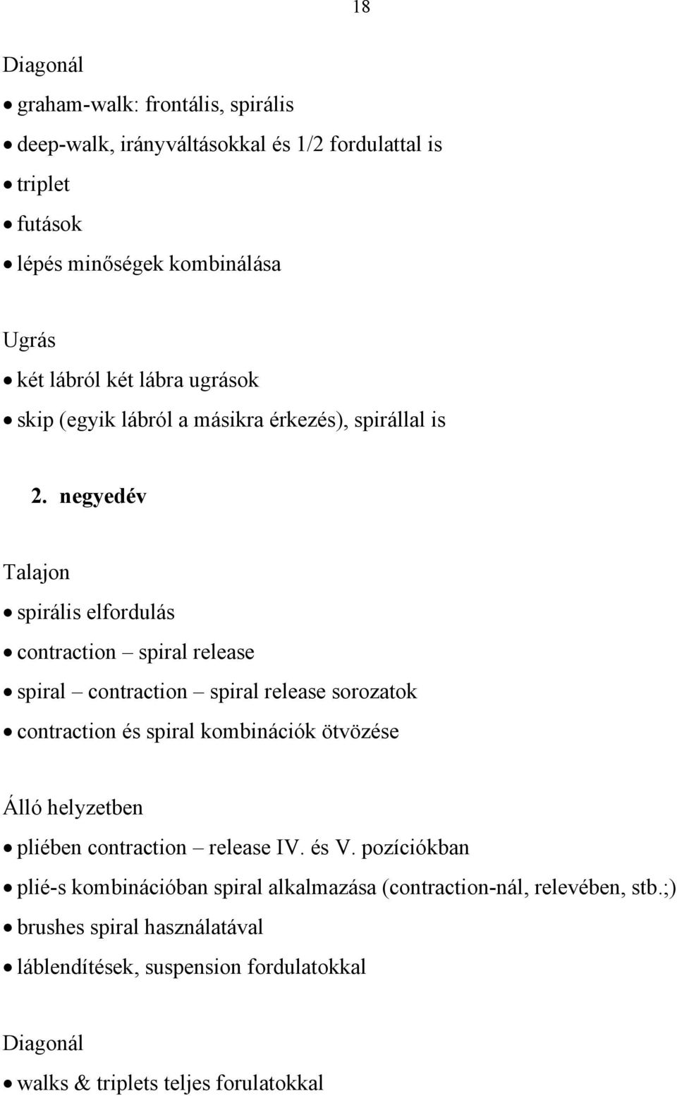 negyedév Talajon spirális elfordulás contraction spiral release spiral contraction spiral release sorozatok contraction és spiral kombinációk ötvözése Álló