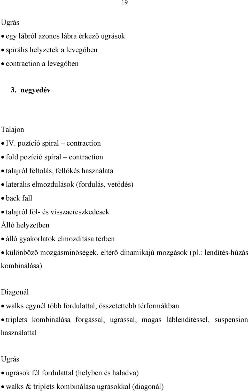 visszaereszkedések Álló helyzetben álló gyakorlatok elmozdítása térben különböző mozgásminőségek, eltérő dinamikájú mozgások (pl.