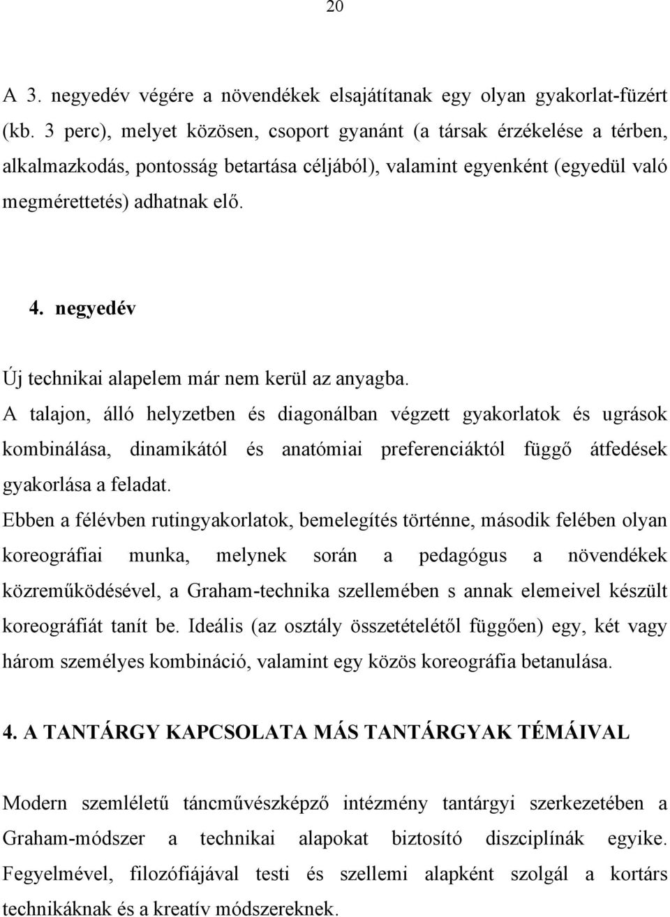 negyedév Új technikai alapelem már nem kerül az anyagba.