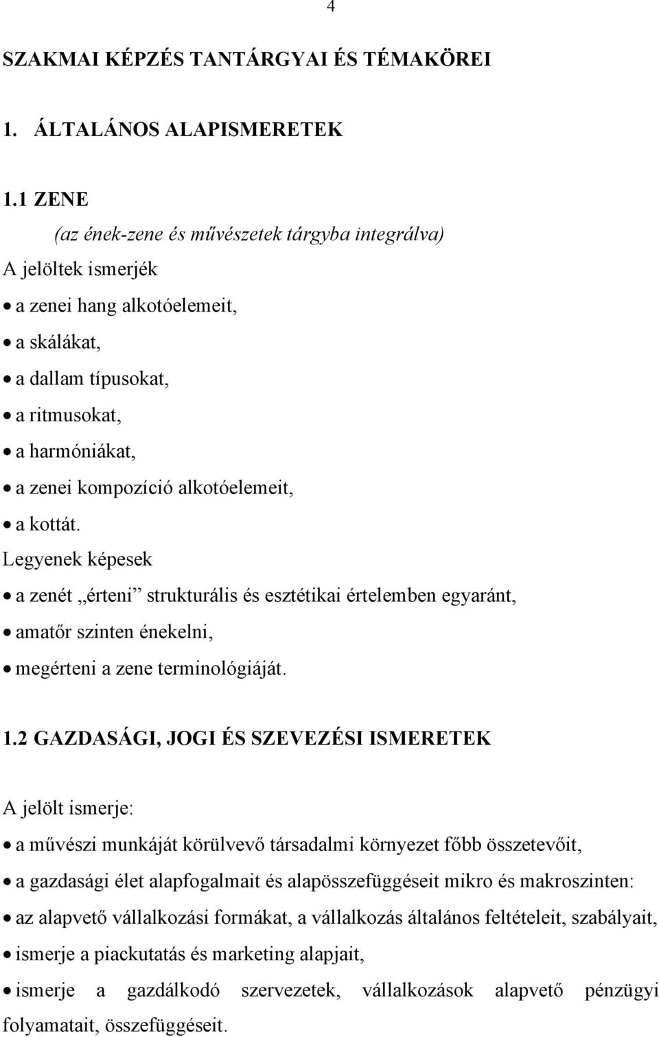 kottát. Legyenek képesek a zenét érteni strukturális és esztétikai értelemben egyaránt, amatőr szinten énekelni, megérteni a zene terminológiáját. 1.