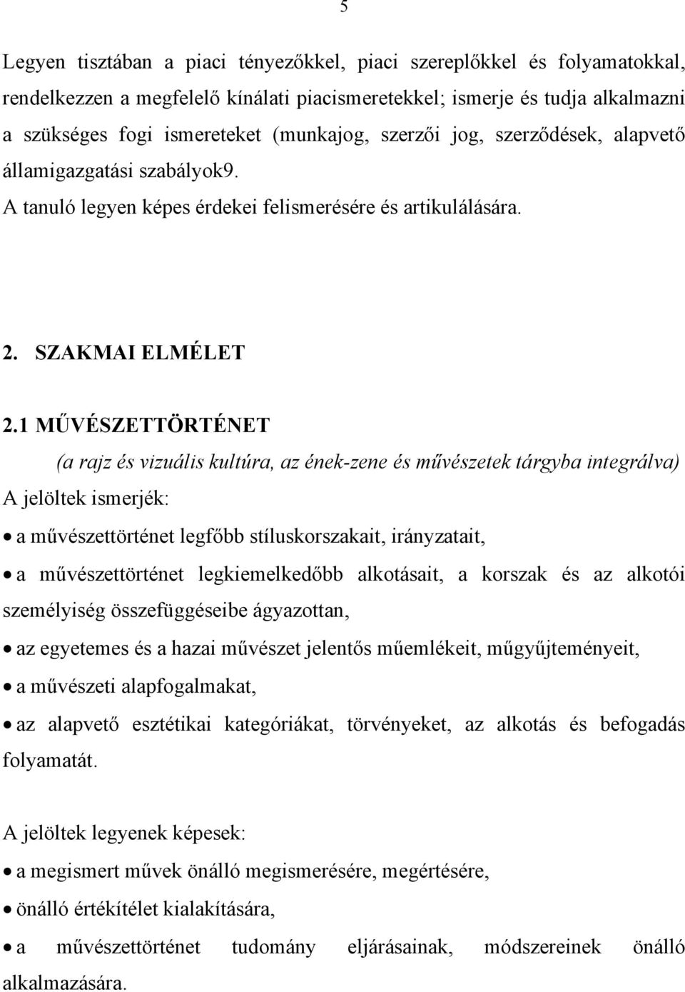 1 MŰVÉSZETTÖRTÉNET (a rajz és vizuális kultúra, az ének-zene és művészetek tárgyba integrálva) A jelöltek ismerjék: a művészettörténet legfőbb stíluskorszakait, irányzatait, a művészettörténet