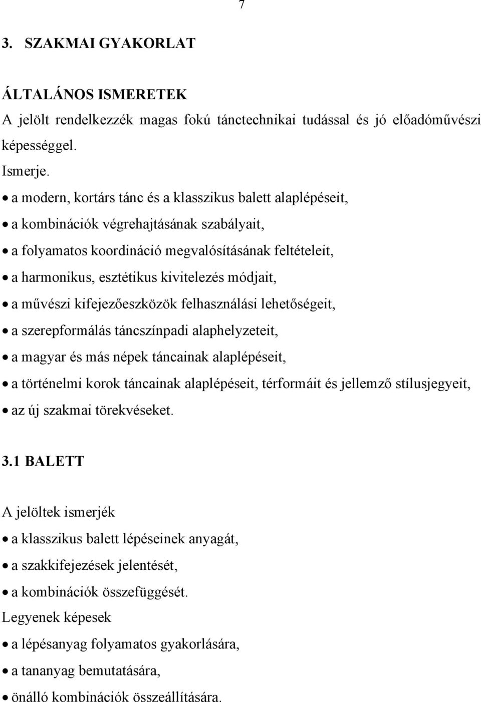 módjait, a művészi kifejezőeszközök felhasználási lehetőségeit, a szerepformálás táncszínpadi alaphelyzeteit, a magyar és más népek táncainak alaplépéseit, a történelmi korok táncainak alaplépéseit,
