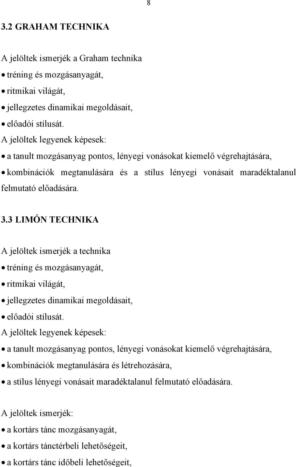 3 LIMÓN TECHNIKA A jelöltek ismerjék a technika tréning és mozgásanyagát, ritmikai világát, jellegzetes dinamikai megoldásait, előadói stílusát.