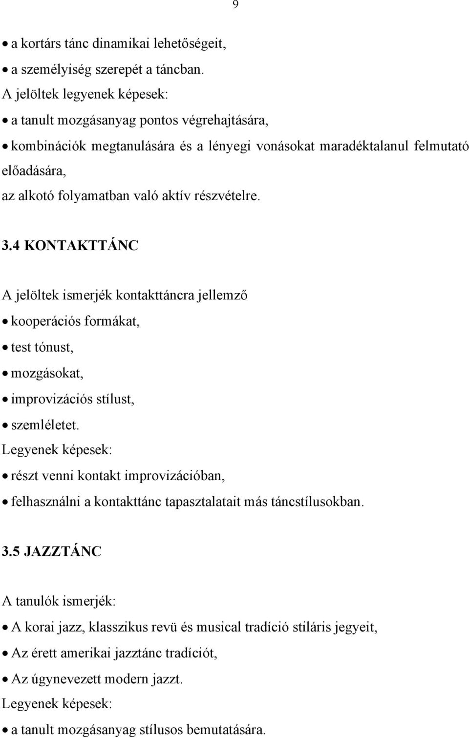 részvételre. 3.4 KONTAKTTÁNC A jelöltek ismerjék kontakttáncra jellemző kooperációs formákat, test tónust, mozgásokat, improvizációs stílust, szemléletet.