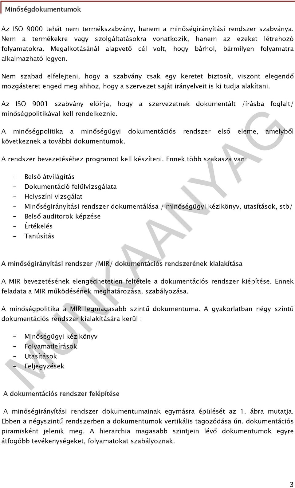 Nem szabad elfelejteni, hogy a szabvány csak egy keretet biztosít, viszont elegendő mozgásteret enged meg ahhoz, hogy a szervezet saját irányelveit is ki tudja alakítani.