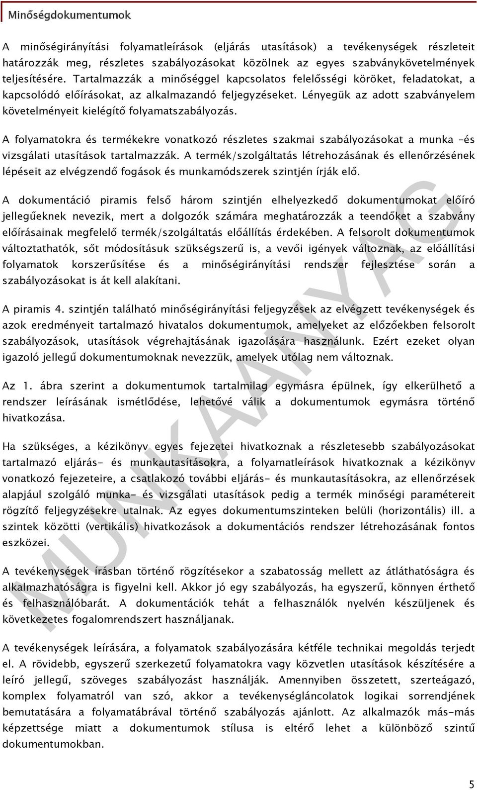 Lényegük az adott szabványelem követelményeit kielégítő folyamatszabályozás. A folyamatokra és termékekre vonatkozó részletes szakmai szabályozásokat a munka és vizsgálati utasítások tartalmazzák.