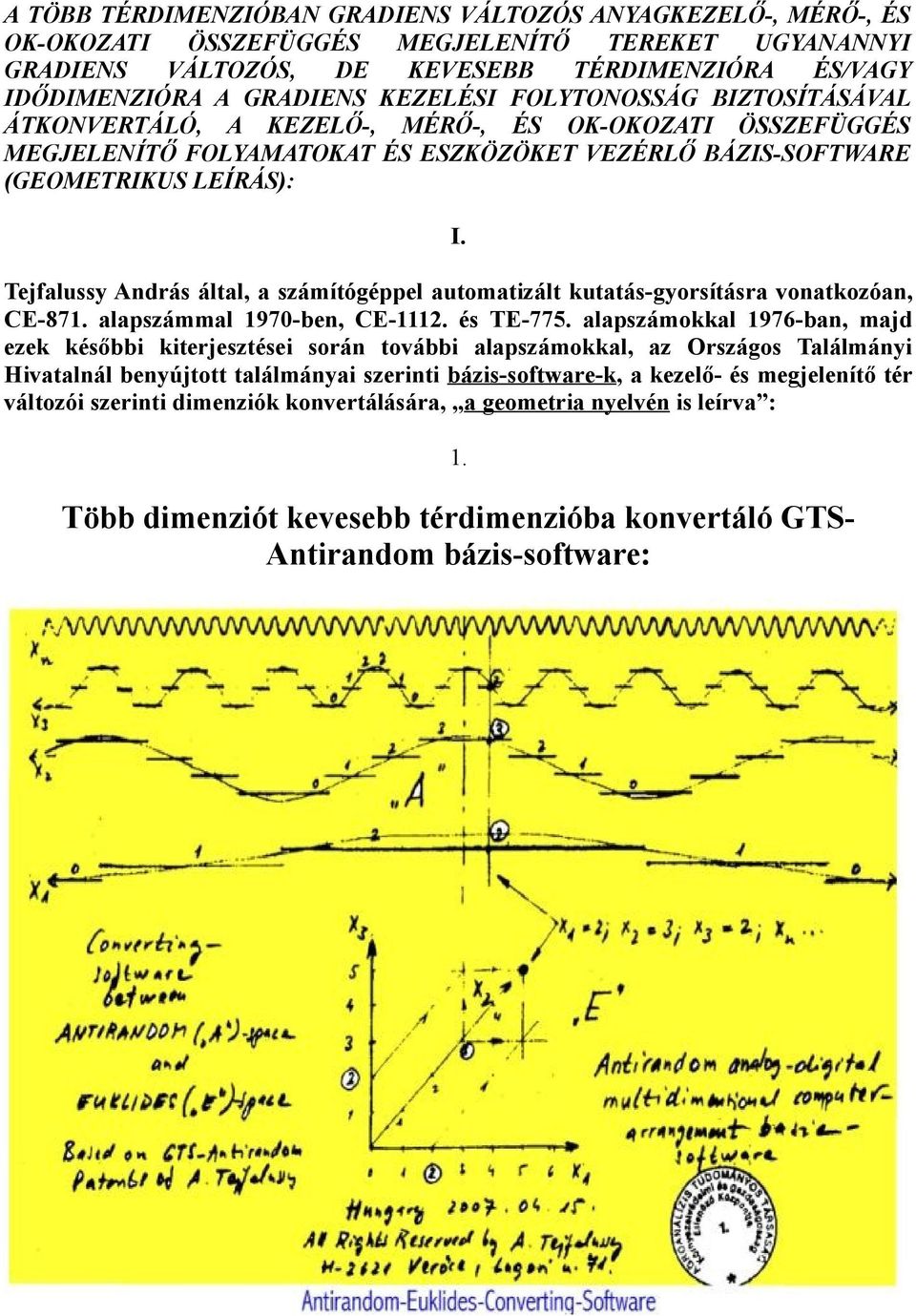 Tejfalussy András által, a számítógéppel automatizált kutatás-gyorsításra vonatkozóan, CE-871. alapszámmal 1970-ben, CE-1112. és TE-775.