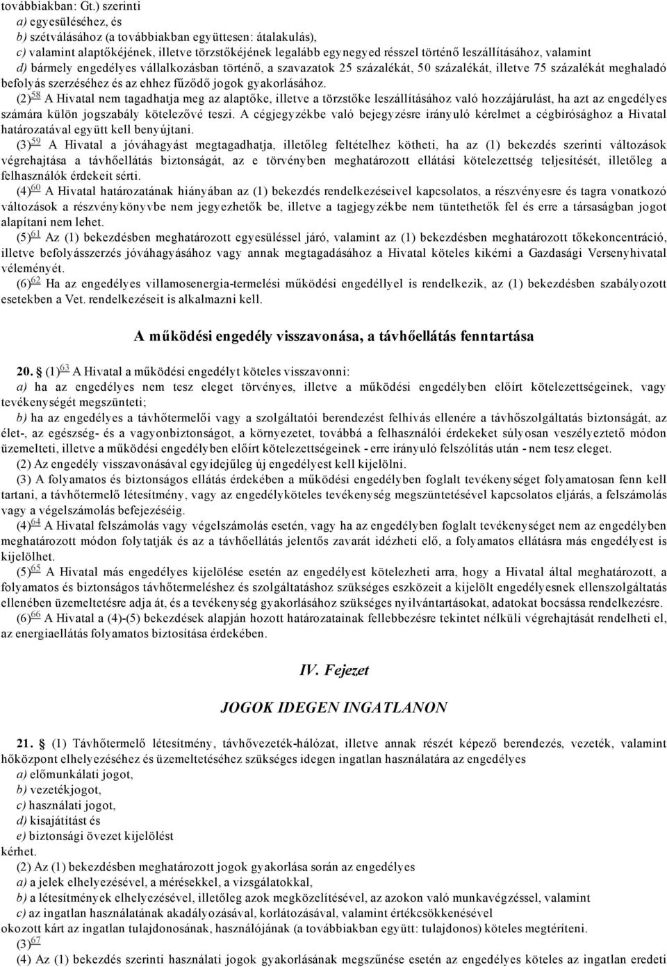 valamint d) bármely engedélyes vállalkozásban történő, a szavazatok 25 százalékát, 50 százalékát, illetve 75 százalékát meghaladó befolyás szerzéséhez és az ehhez fűződő jogok gyakorlásához.