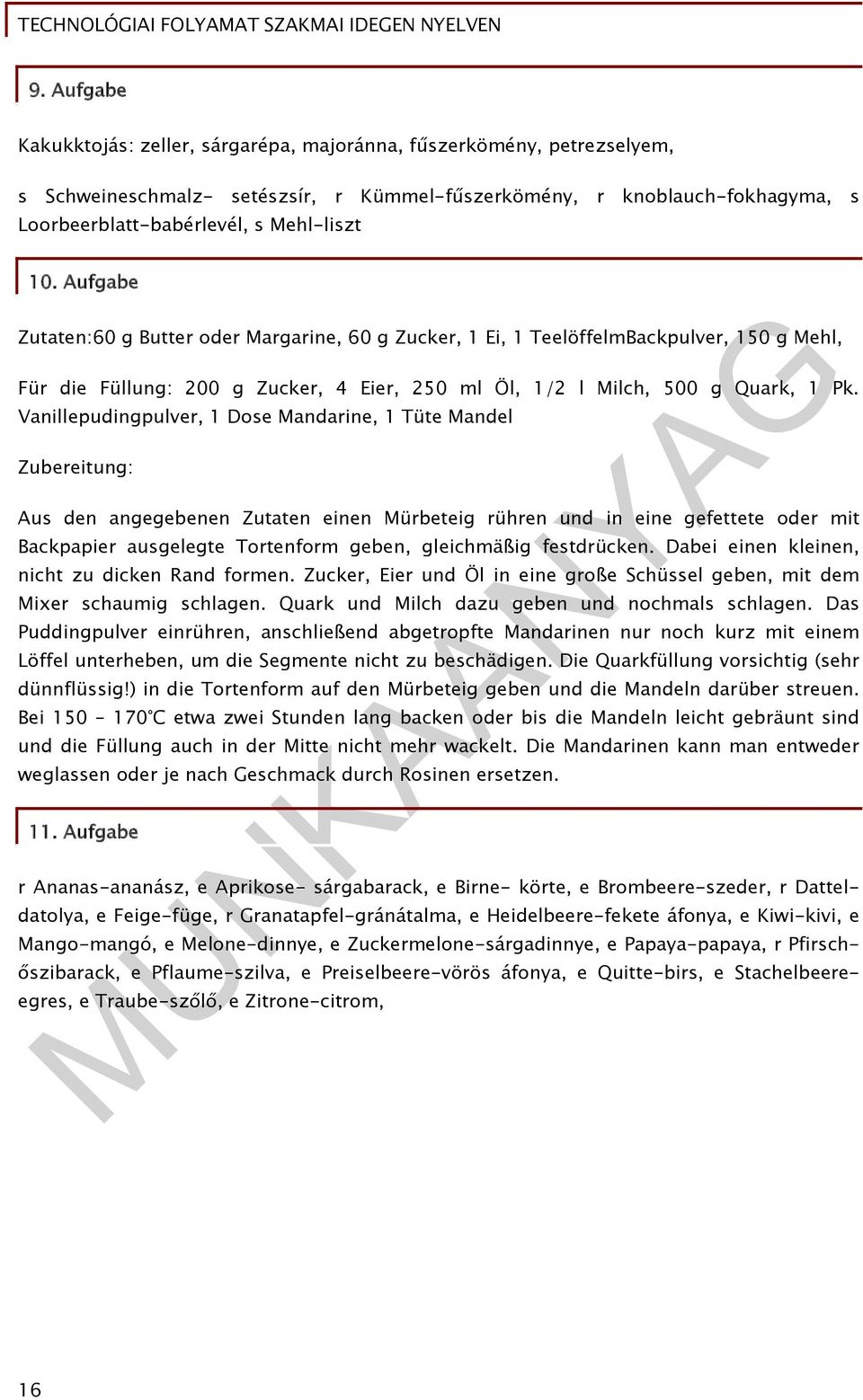 Vanillepudingpulver, 1 Dose Mandarine, 1 Tüte Mandel Zubereitung: Aus den angegebenen Zutaten einen Mürbeteig rühren und in eine gefettete oder mit Backpapier ausgelegte Tortenform geben, gleichmäßig