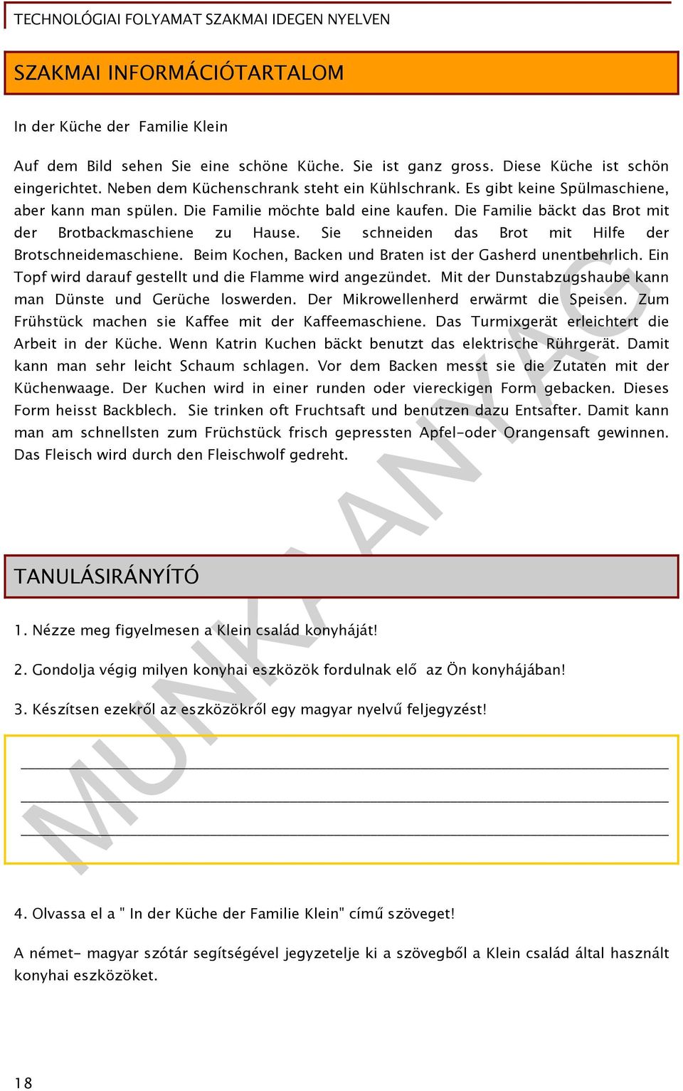 Sie schneiden das Brot mit Hilfe der Brotschneidemaschiene. Beim Kochen, Backen und Braten ist der Gasherd unentbehrlich. Ein Topf wird darauf gestellt und die Flamme wird angezündet.