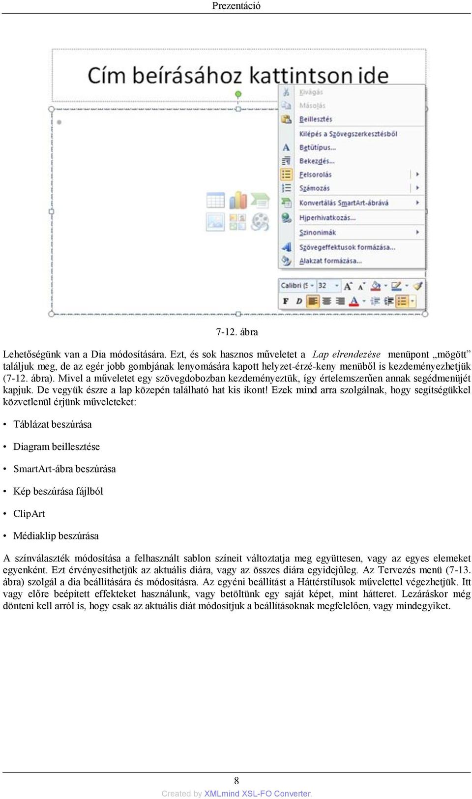 Mivel a műveletet egy szövegdobozban kezdeményeztük, így értelemszerűen annak segédmenüjét kapjuk. De vegyük észre a lap közepén található hat kis ikont!