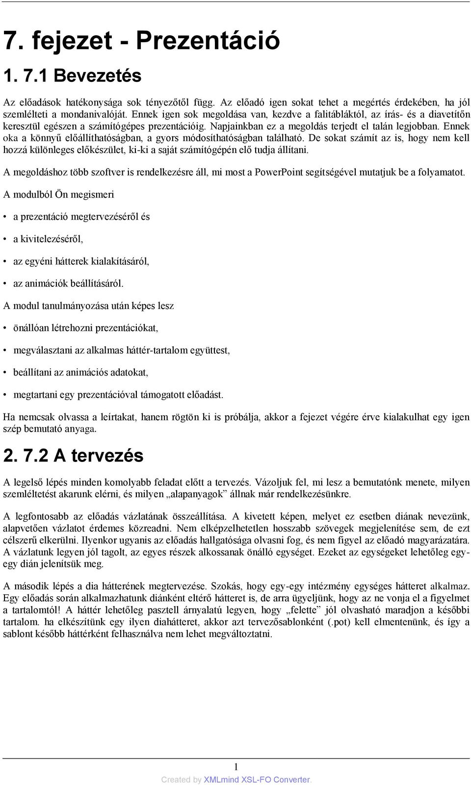 Ennek oka a könnyű előállíthatóságban, a gyors módosíthatóságban található. De sokat számít az is, hogy nem kell hozzá különleges előkészület, ki-ki a saját számítógépén elő tudja állítani.