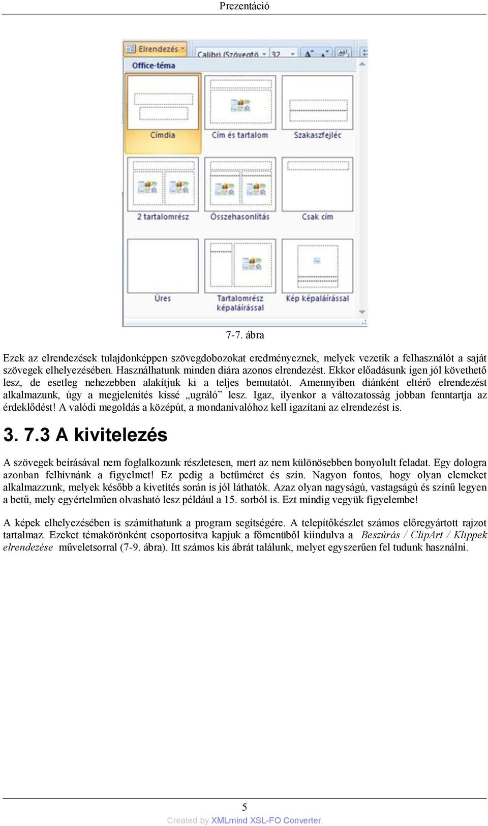 Igaz, ilyenkor a változatosság jobban fenntartja az érdeklődést! A valódi megoldás a középút, a mondanivalóhoz kell igazítani az elrendezést is. 3. 7.