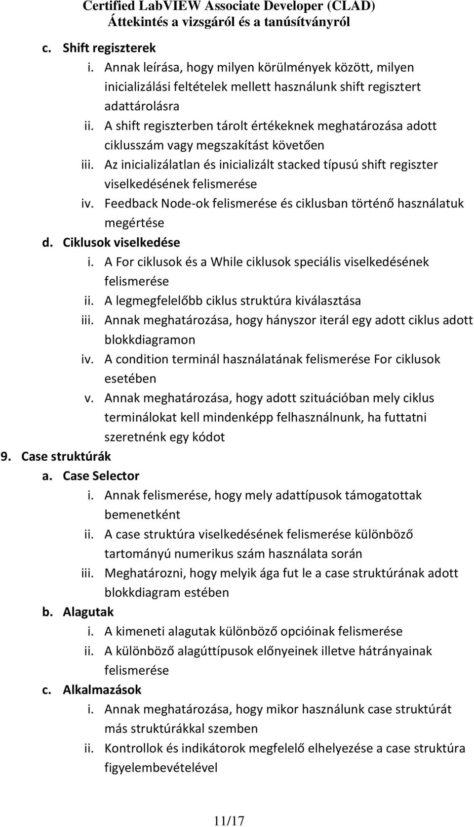 Feedback Node-ok felismerése és ciklusban történő használatuk megértése d. Ciklusok viselkedése i. A For ciklusok és a While ciklusok speciális viselkedésének felismerése ii.